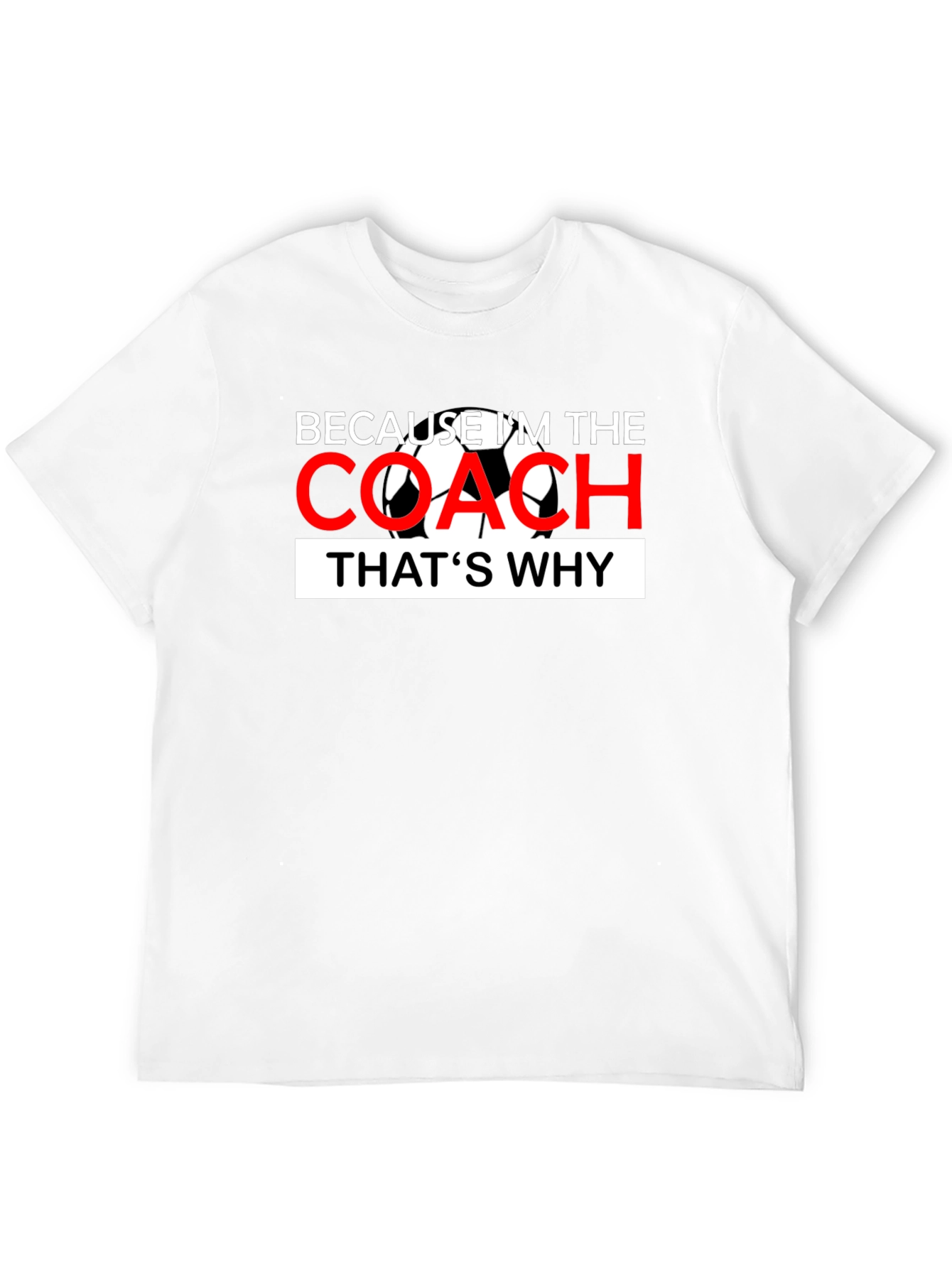 Because Im The Coach - Soccer T-Shirt