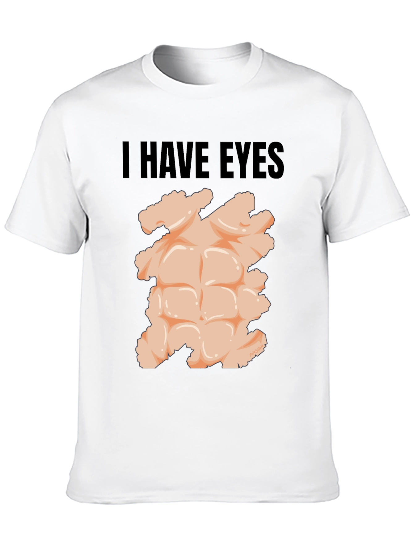 I Have Eyes - Funny Six Pack Abs T-Shirt