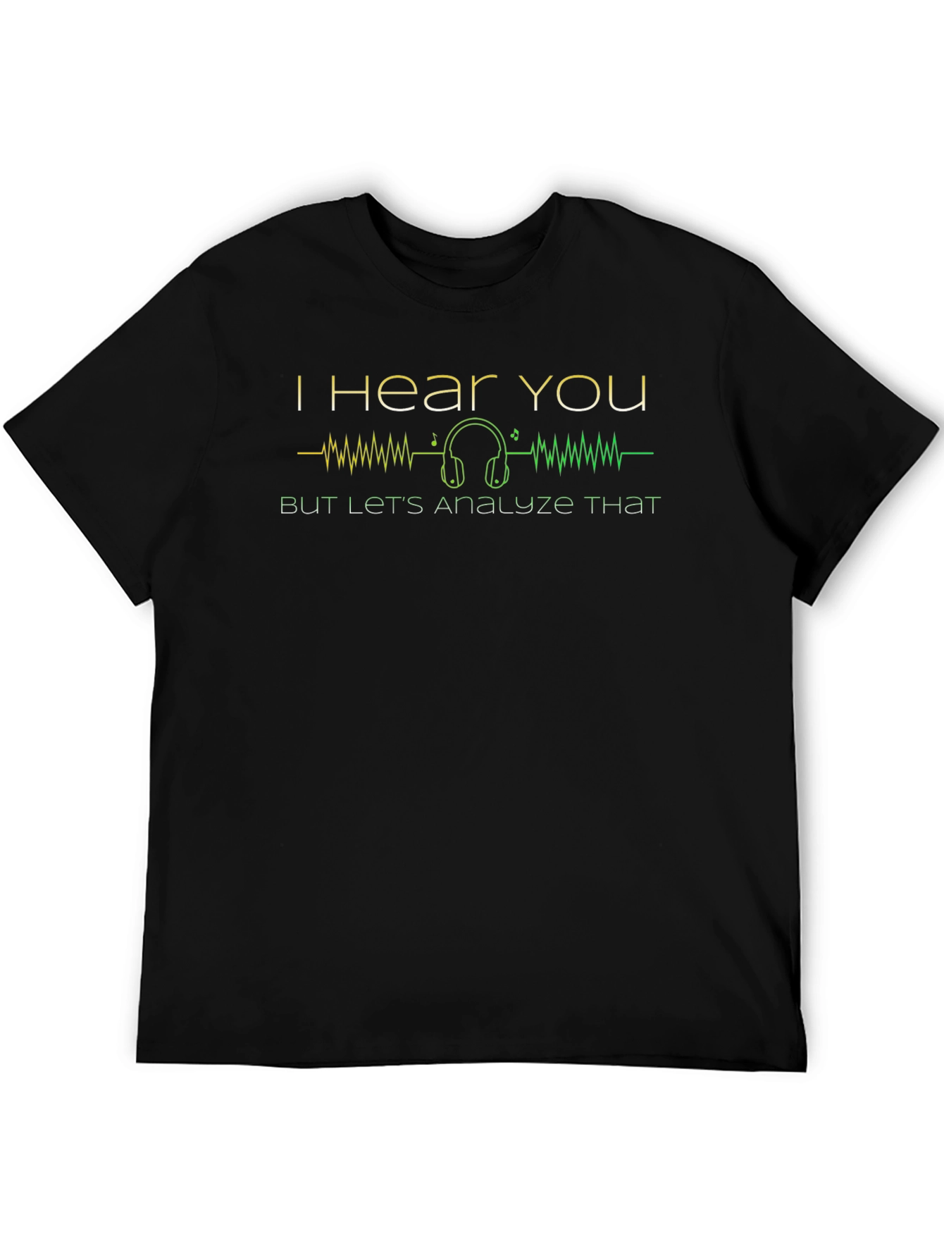 I Hear You Analyze That Graphic T-Shirt