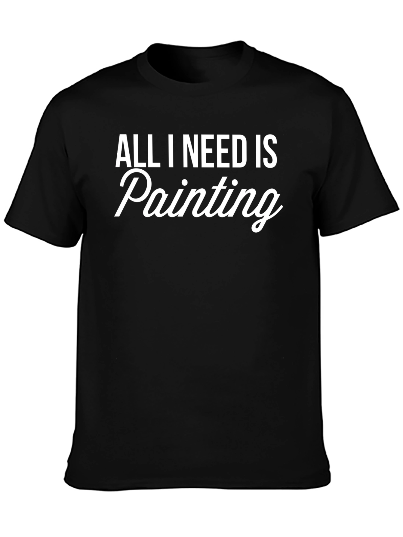 All I Need Is Painting Black T-Shirt
