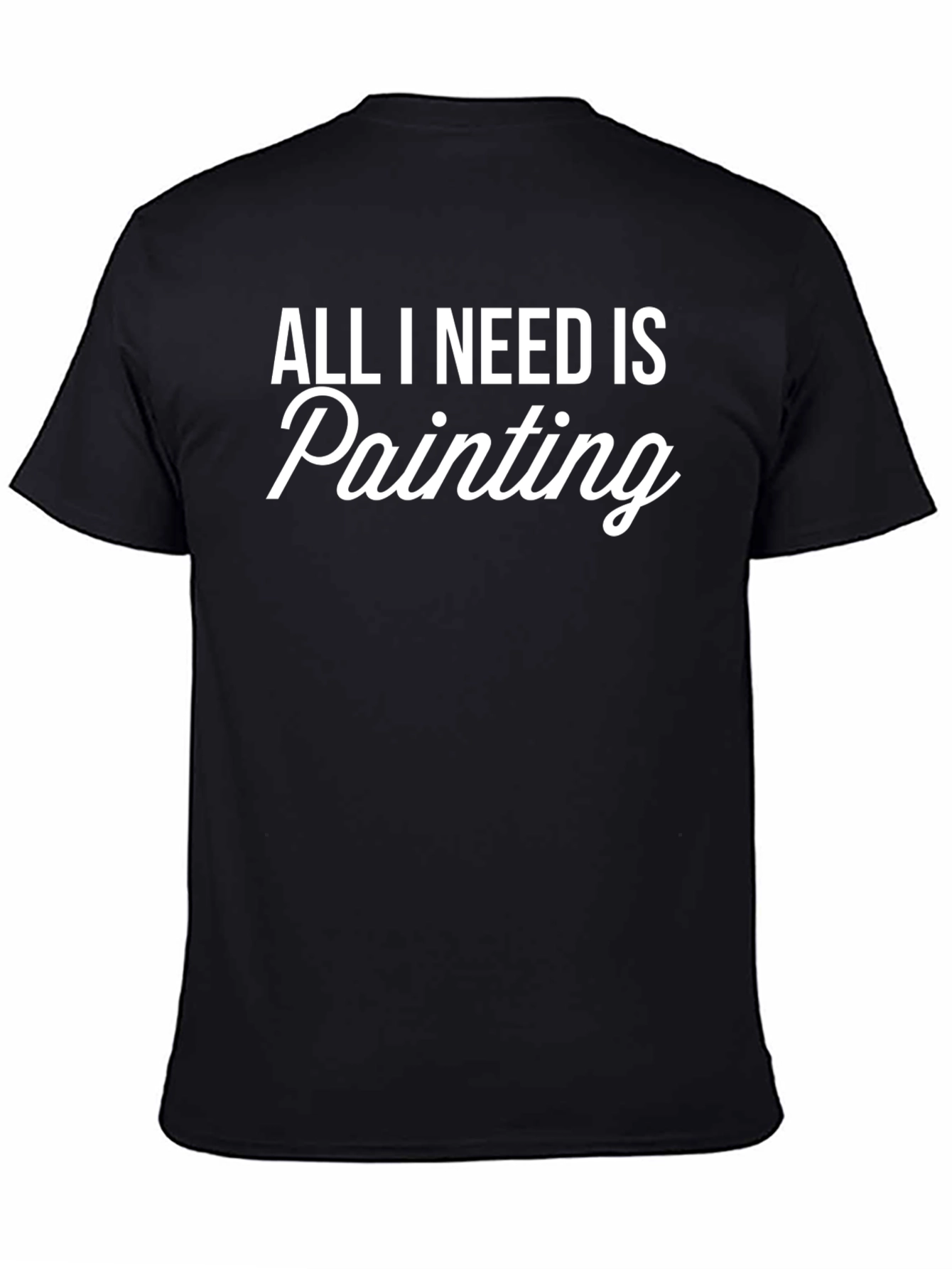 All I Need Is Painting Black T-Shirt
