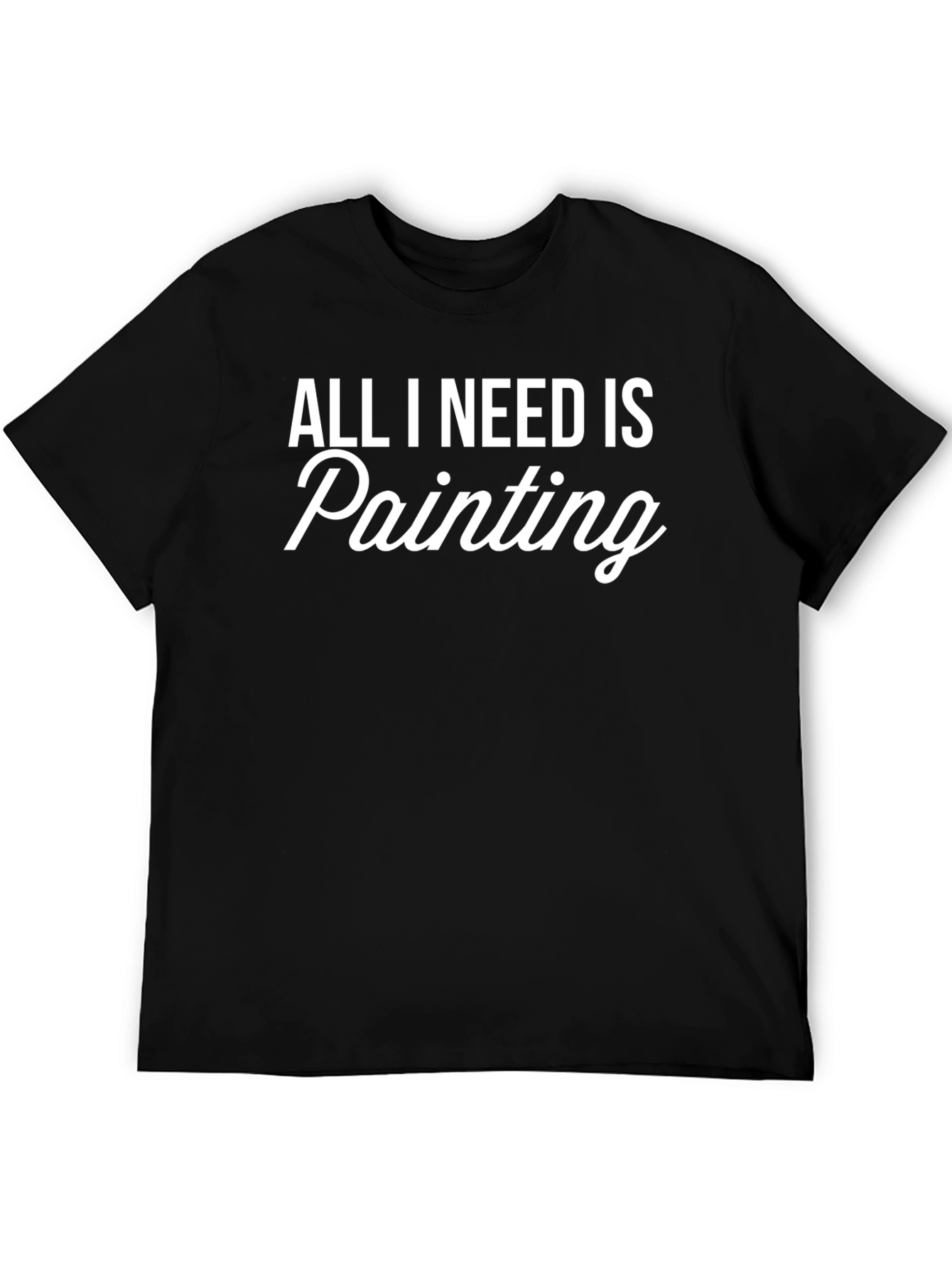 All I Need Is Painting Black T-Shirt