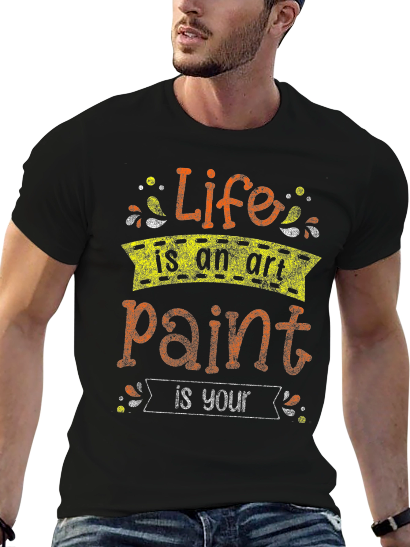 Life Is An Art Paint Is Your T-Shirt