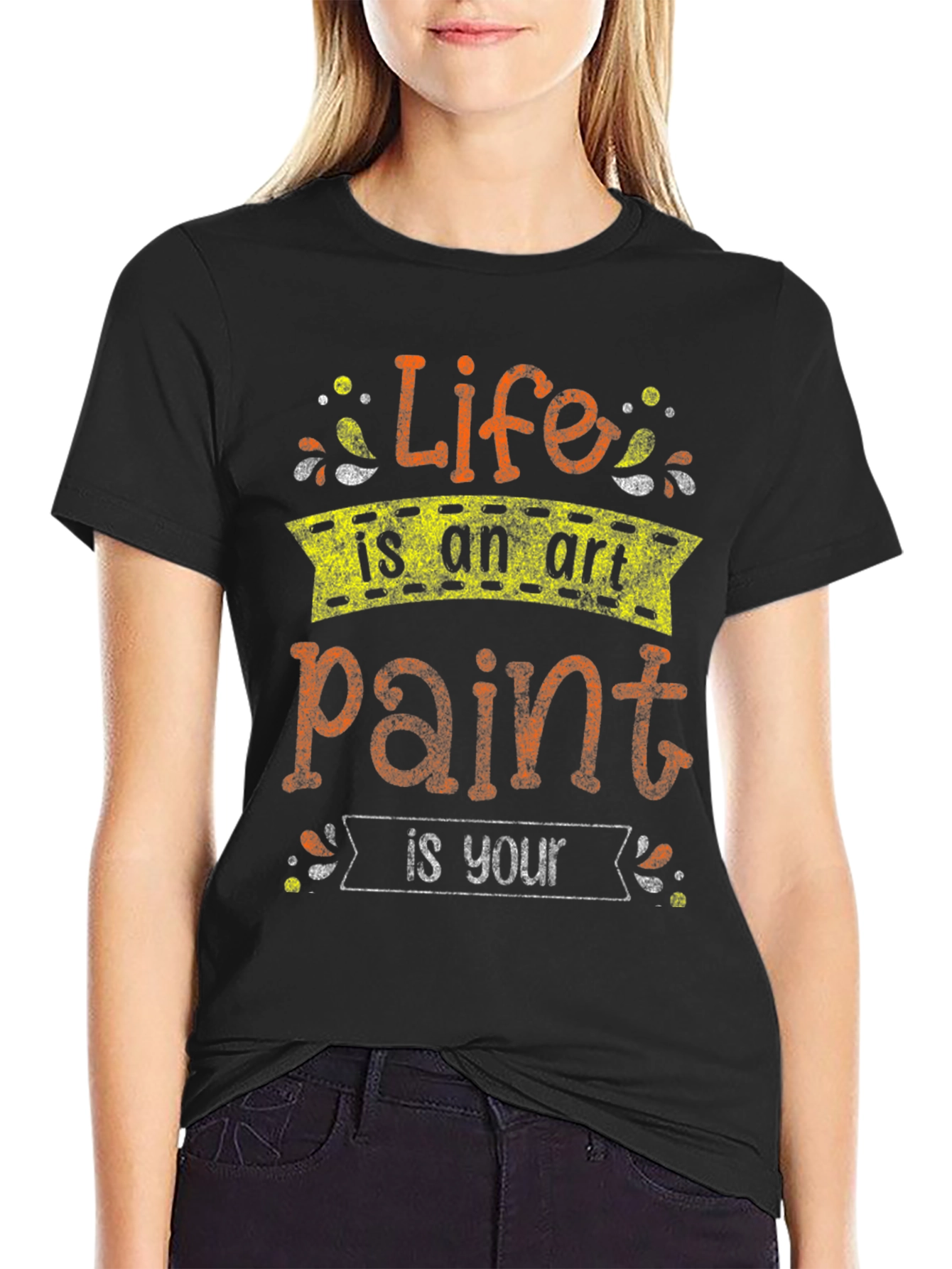 Life Is An Art Paint Is Your T-Shirt