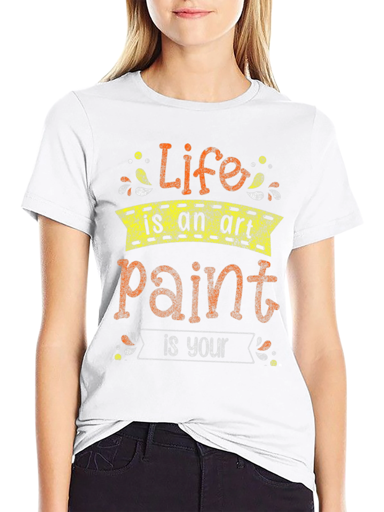 Life Is An Art Paint Is Your T-Shirt