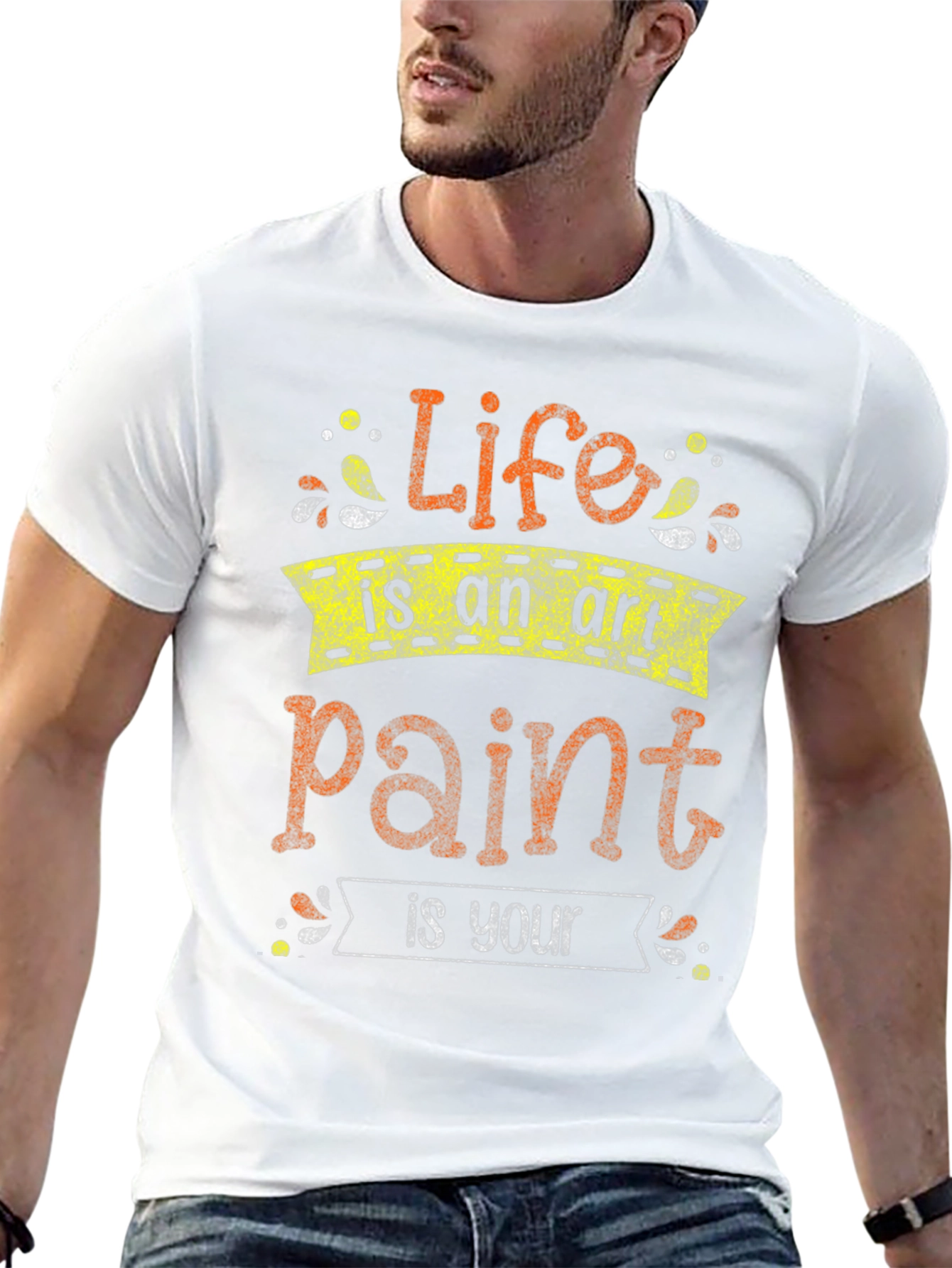 Life Is An Art Paint Is Your T-Shirt