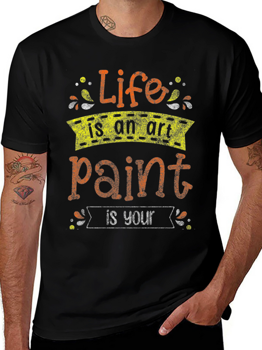 Life Is An Art Paint Is Your T-Shirt
