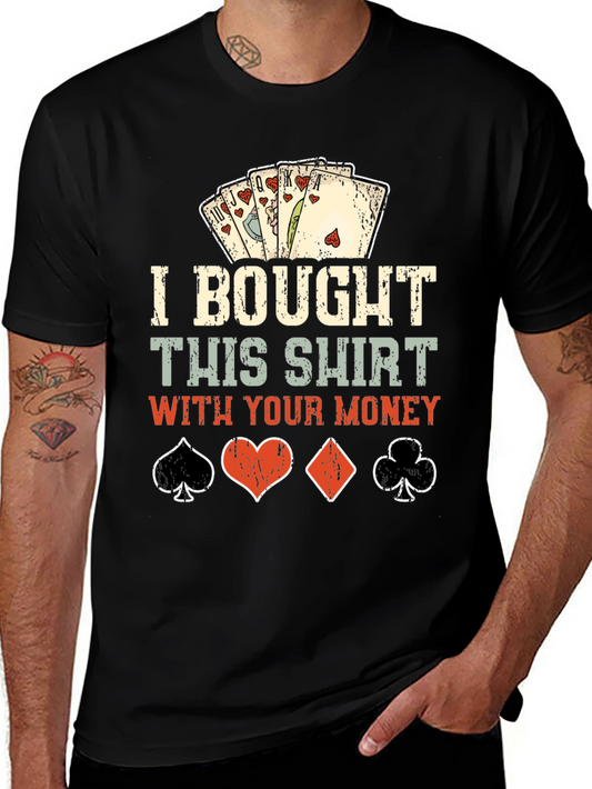 Funny Poker T-Shirt: I Bought This Shirt With Your Money