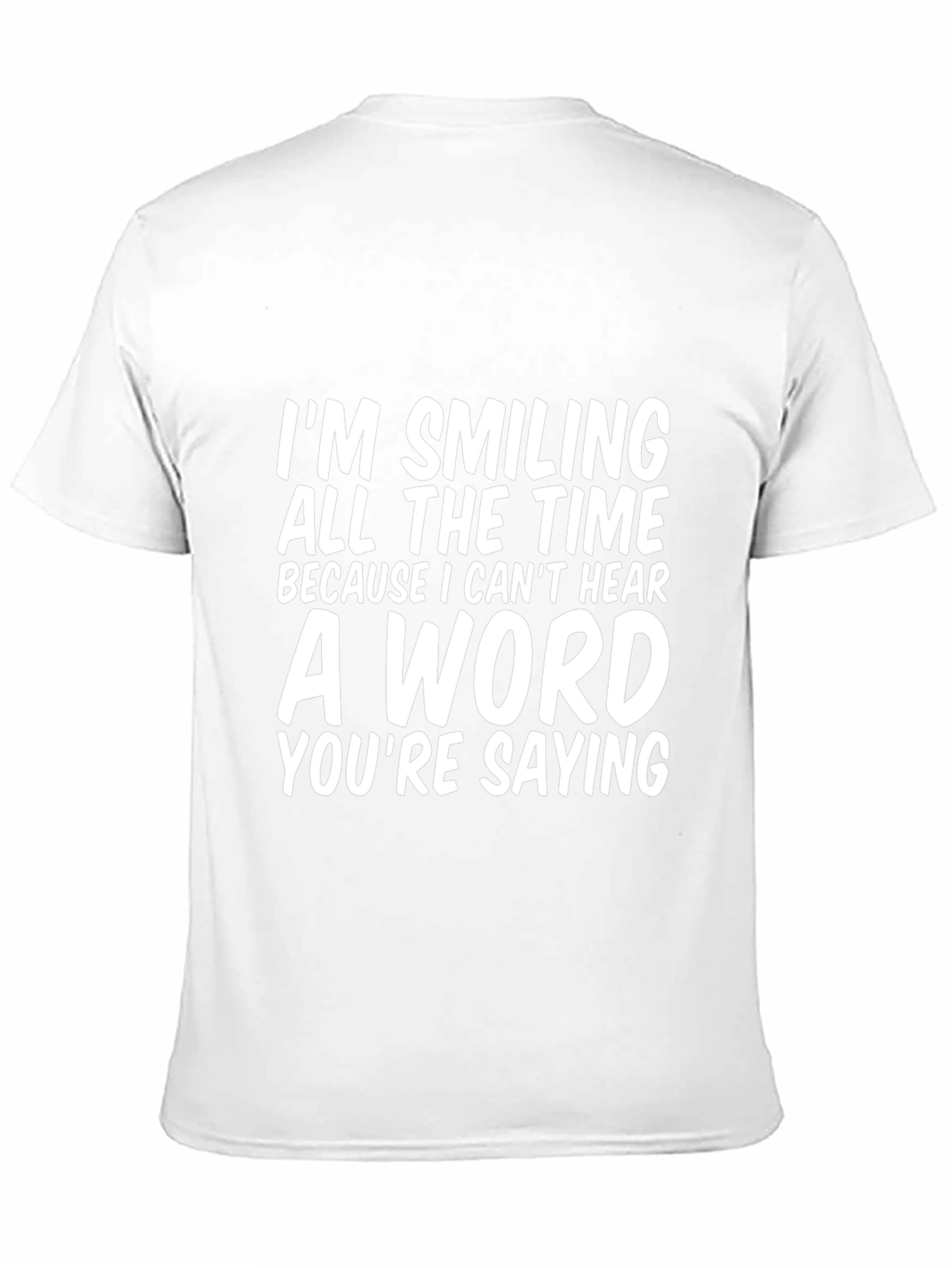 Funny T-Shirt: Im Smiling Because I Cant Hear