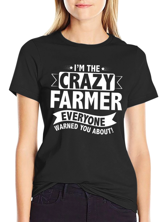 Crazy Farmer T-Shirt: Im the Crazy Farmer Everyone Warned You About!