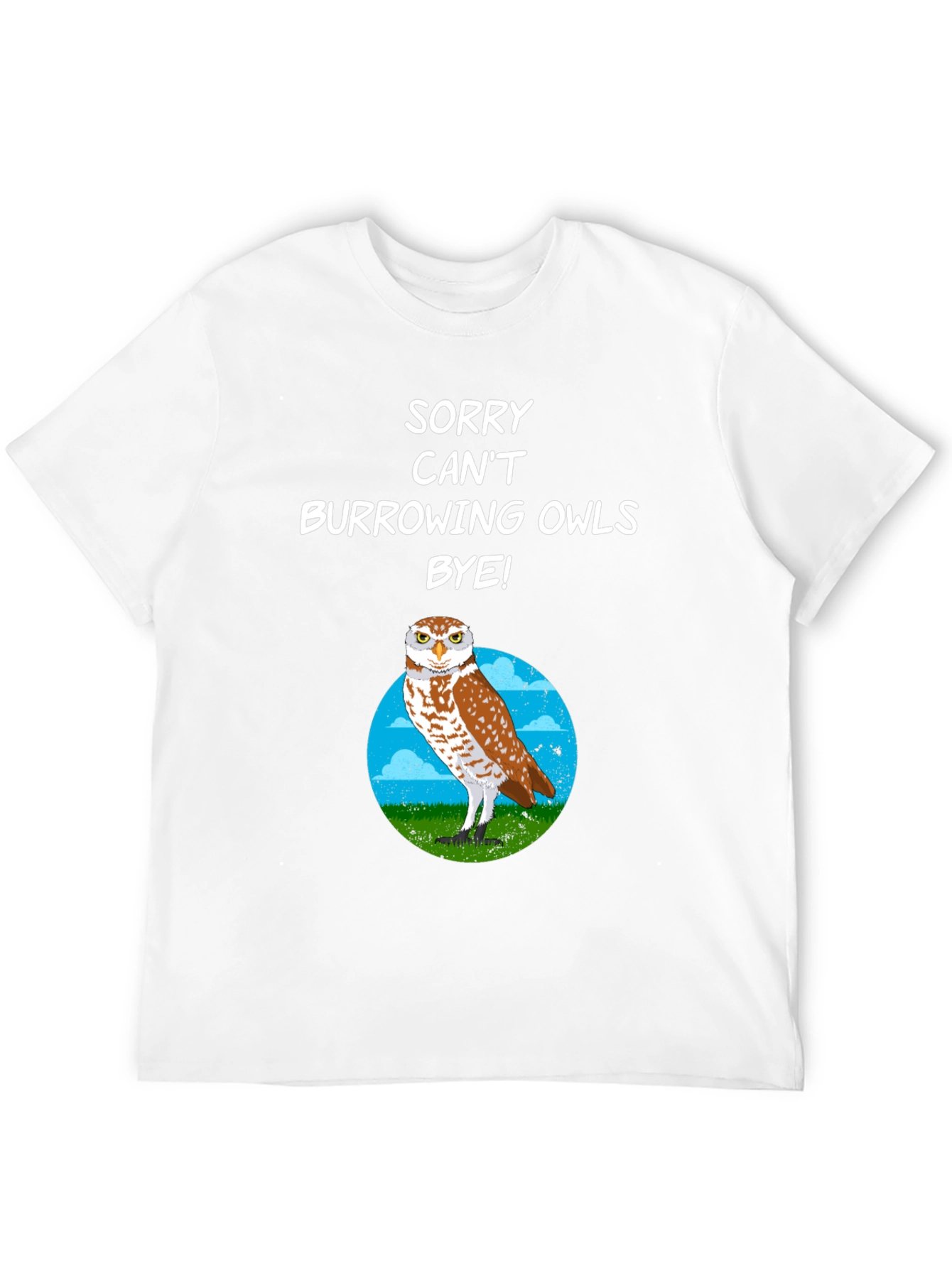 Sorry Cant Burrowing Owls Bye T-Shirt