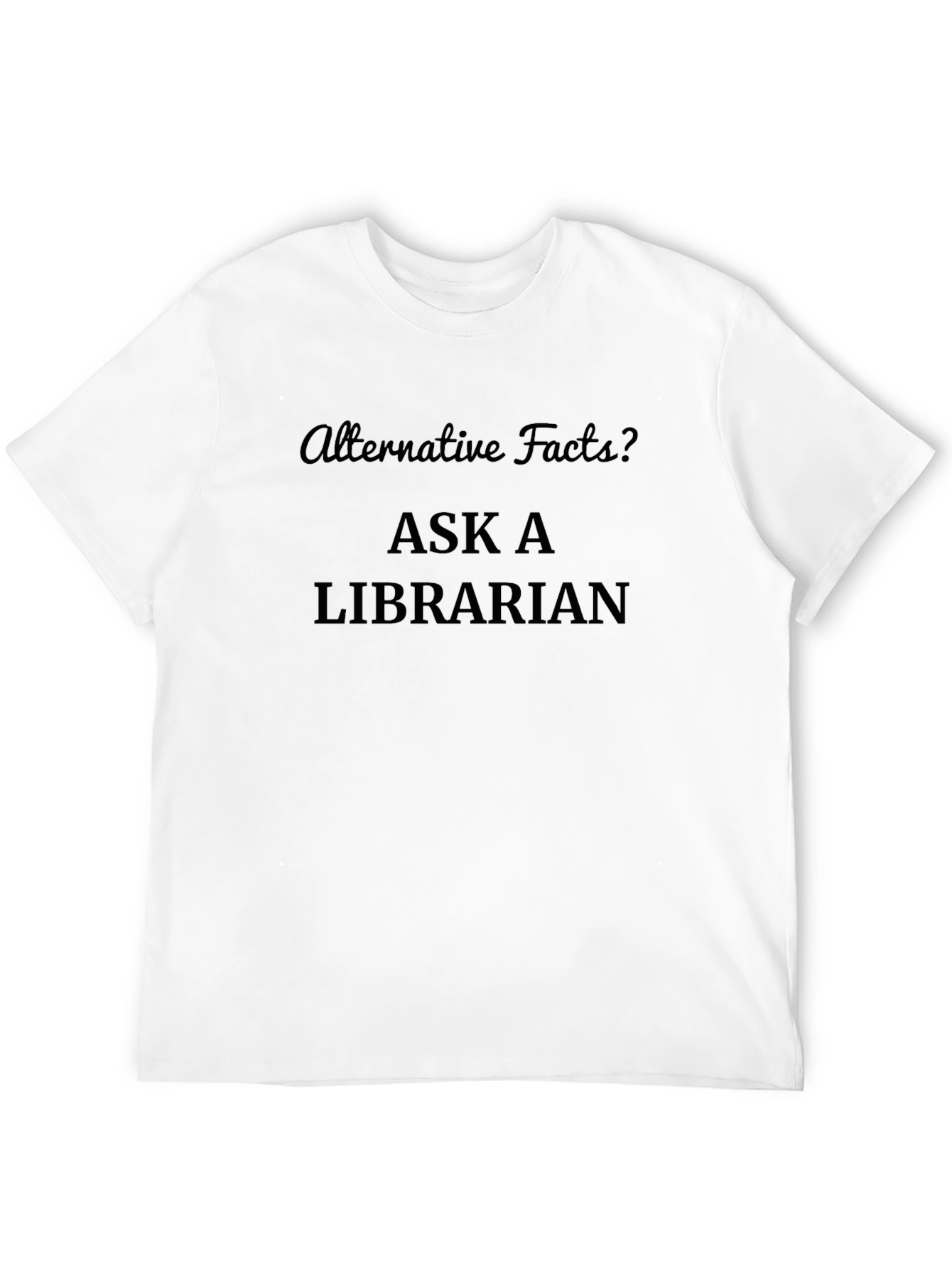 Alternative Facts? Ask a Librarian T-Shirt