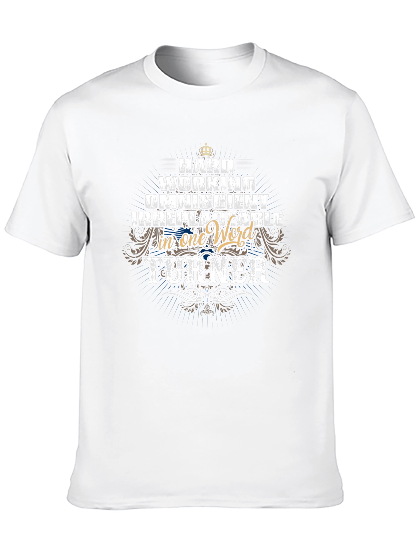 Turner: Hard Working Omniscient Irreplaceable T-Shirt