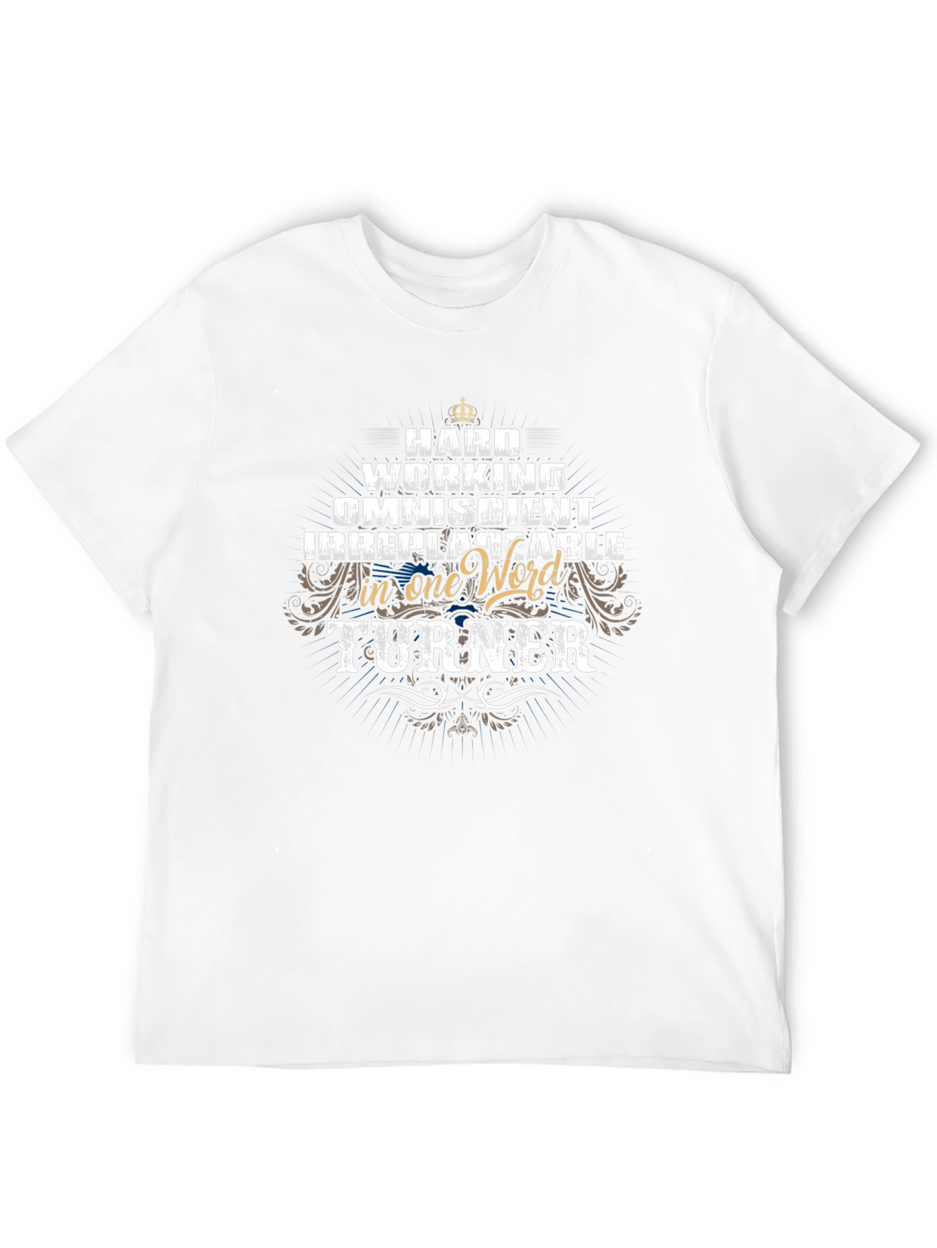 Turner: Hard Working Omniscient Irreplaceable T-Shirt