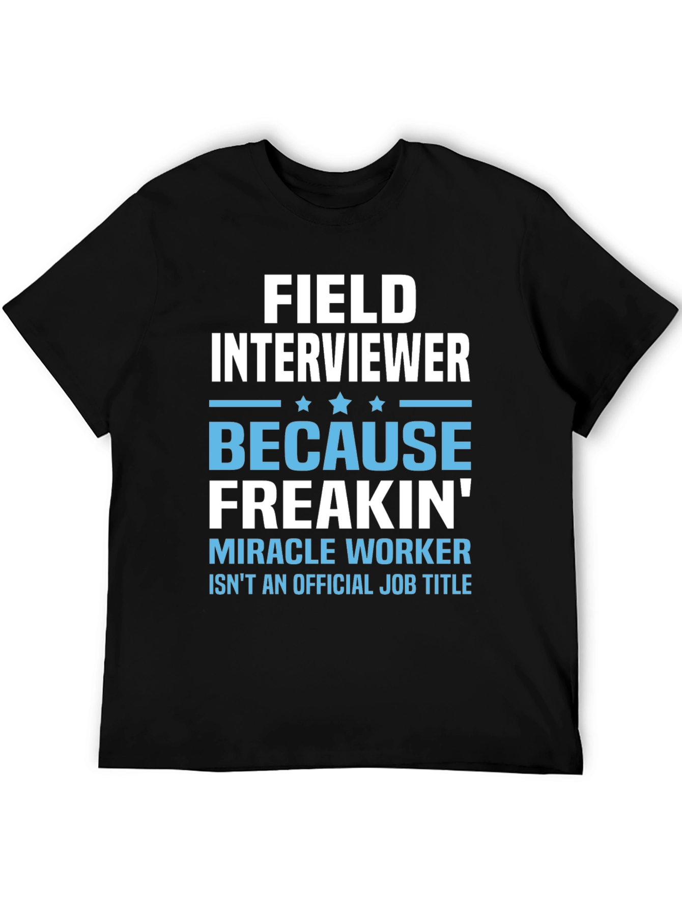 Funny Field Interviewer T-Shirt - Miracle Worker