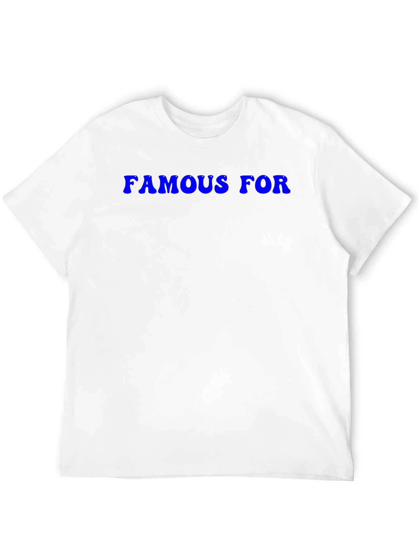 Famous For T-Shirt - Classic Crew Neck Tee