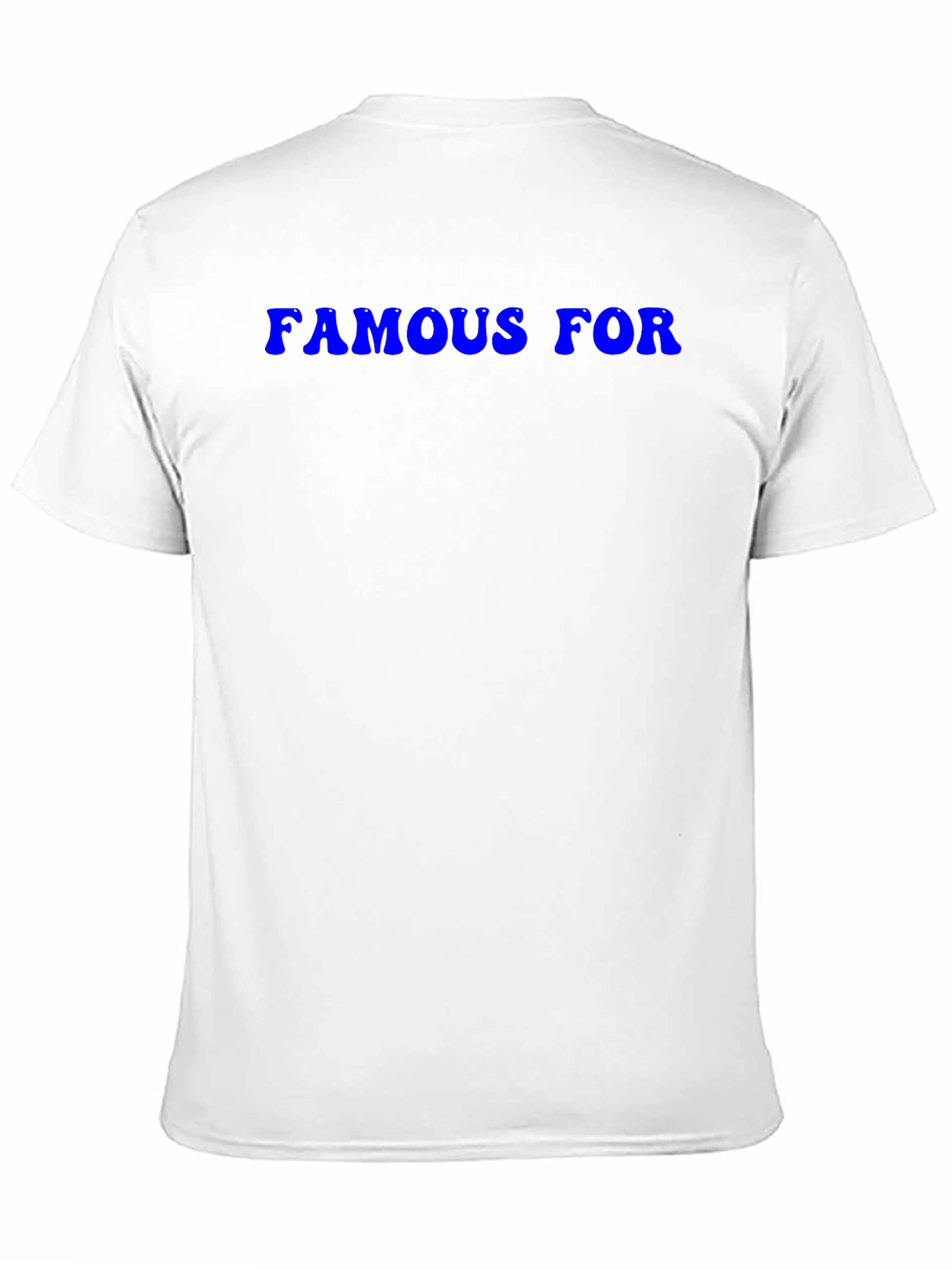 Famous For T-Shirt - Classic Crew Neck Tee