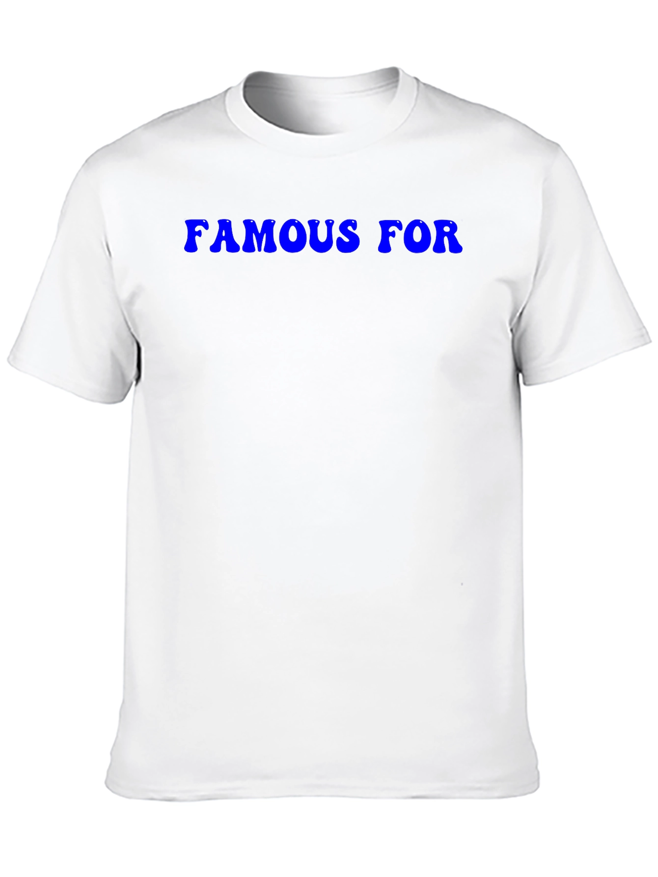 Famous For T-Shirt - Classic Crew Neck Tee