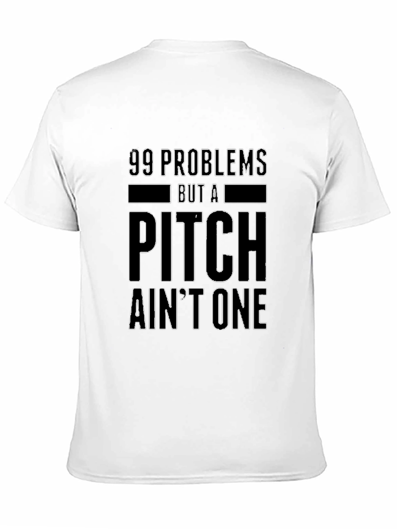 99 Problems But a Pitch Aint One T-Shirt