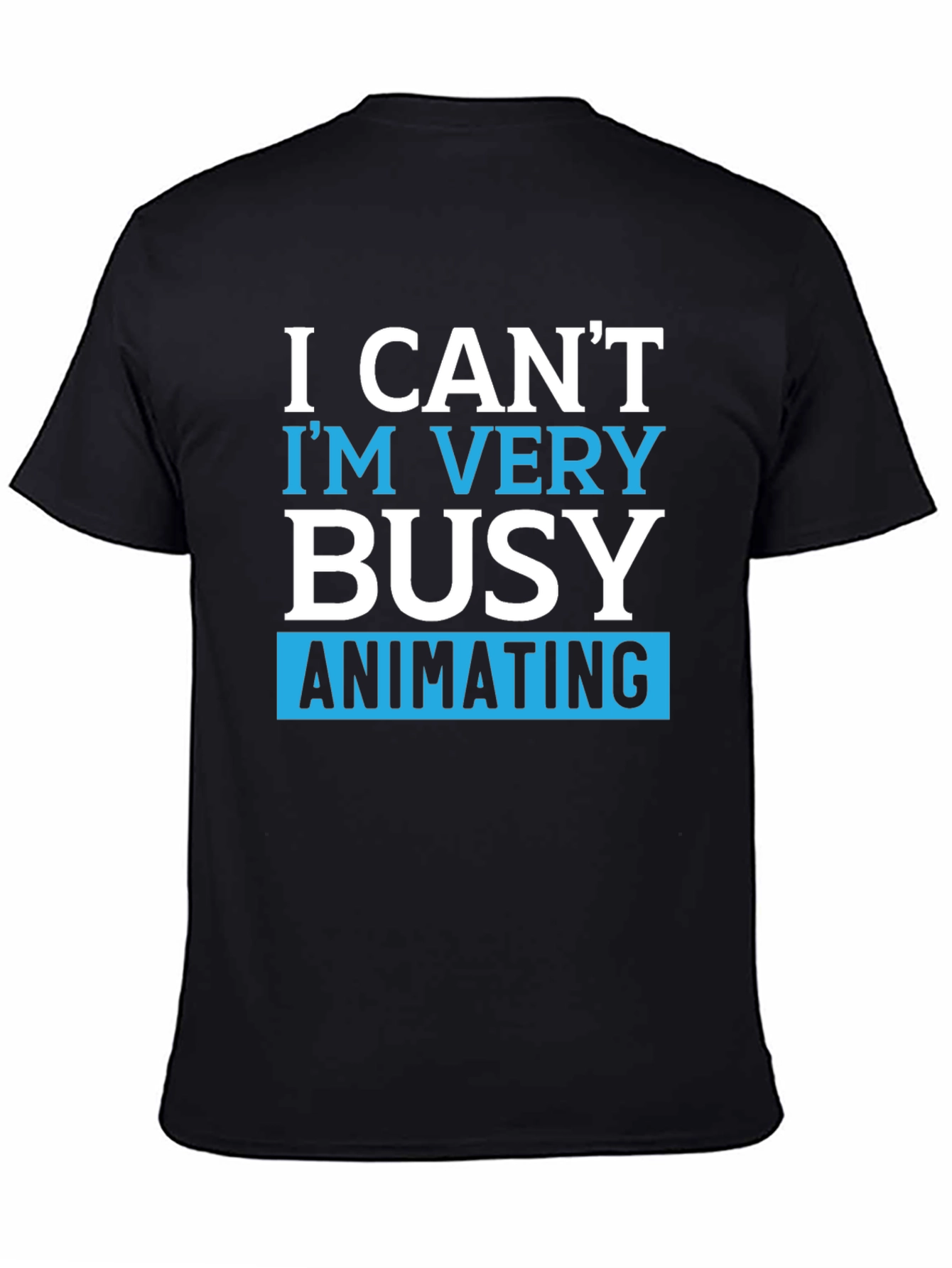 Funny Animating T-Shirt - I Cant Im Very Busy