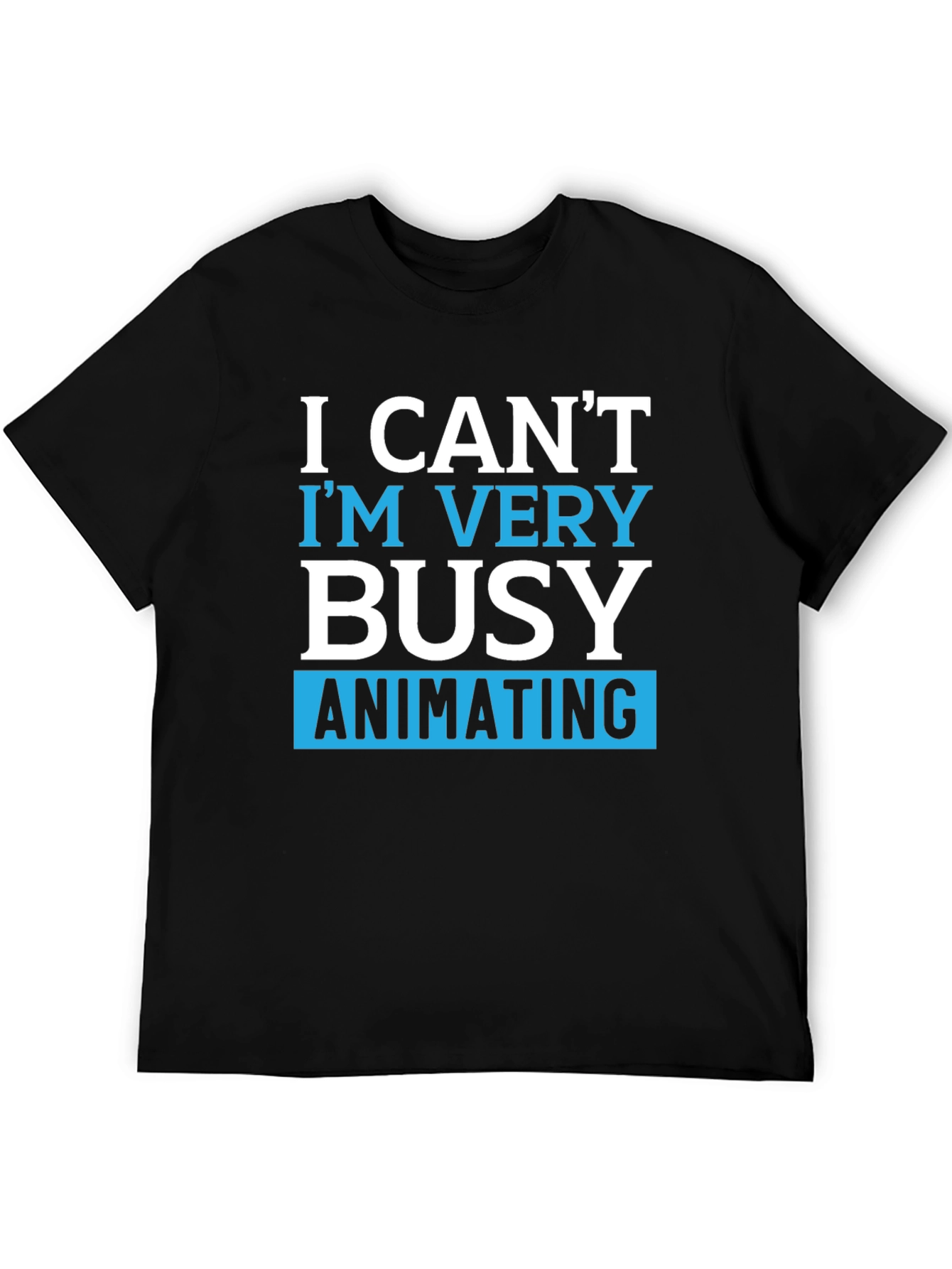 Funny Animating T-Shirt - I Cant Im Very Busy