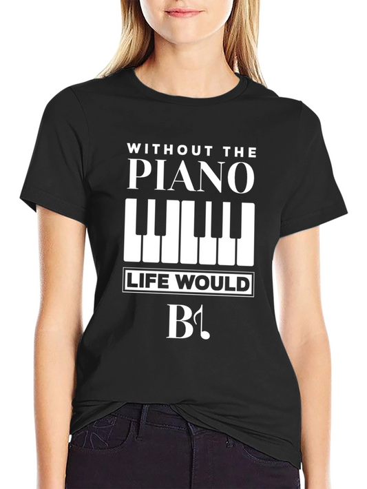 Piano Lovers T-Shirt: Without Piano Life Would Be Flat!