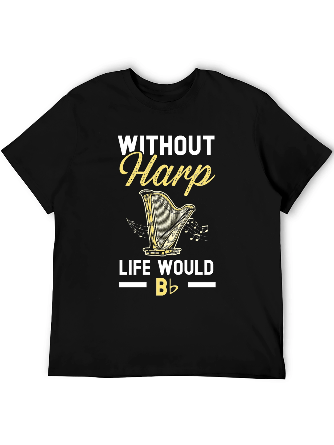 Without Harp Life Would Be Flat T-Shirt