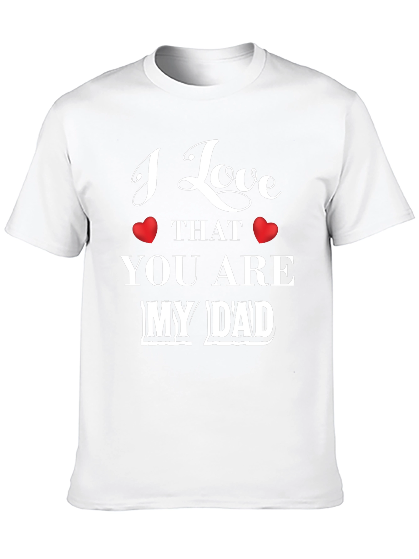 I Love That You Are My Dad Graphic T-Shirt