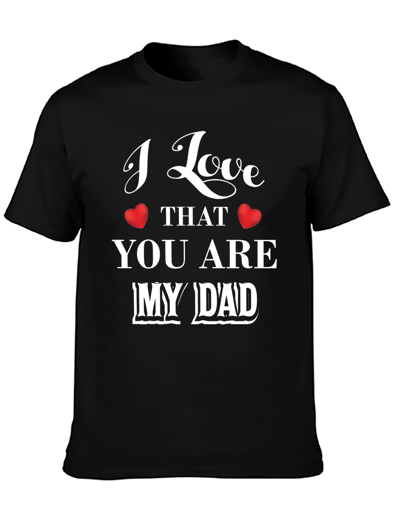 I Love That You Are My Dad Graphic T-Shirt