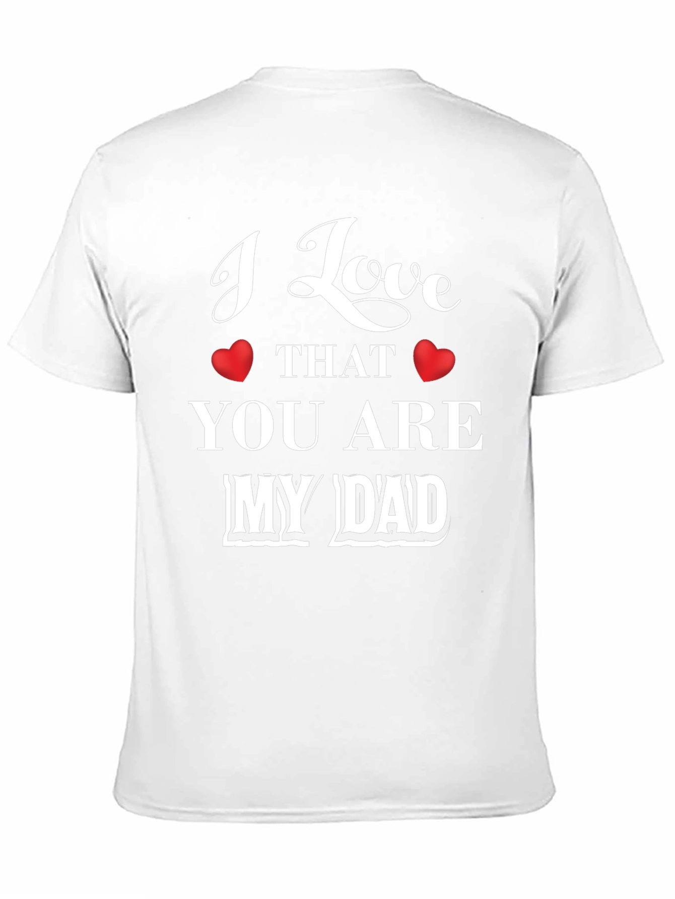 I Love That You Are My Dad Graphic T-Shirt