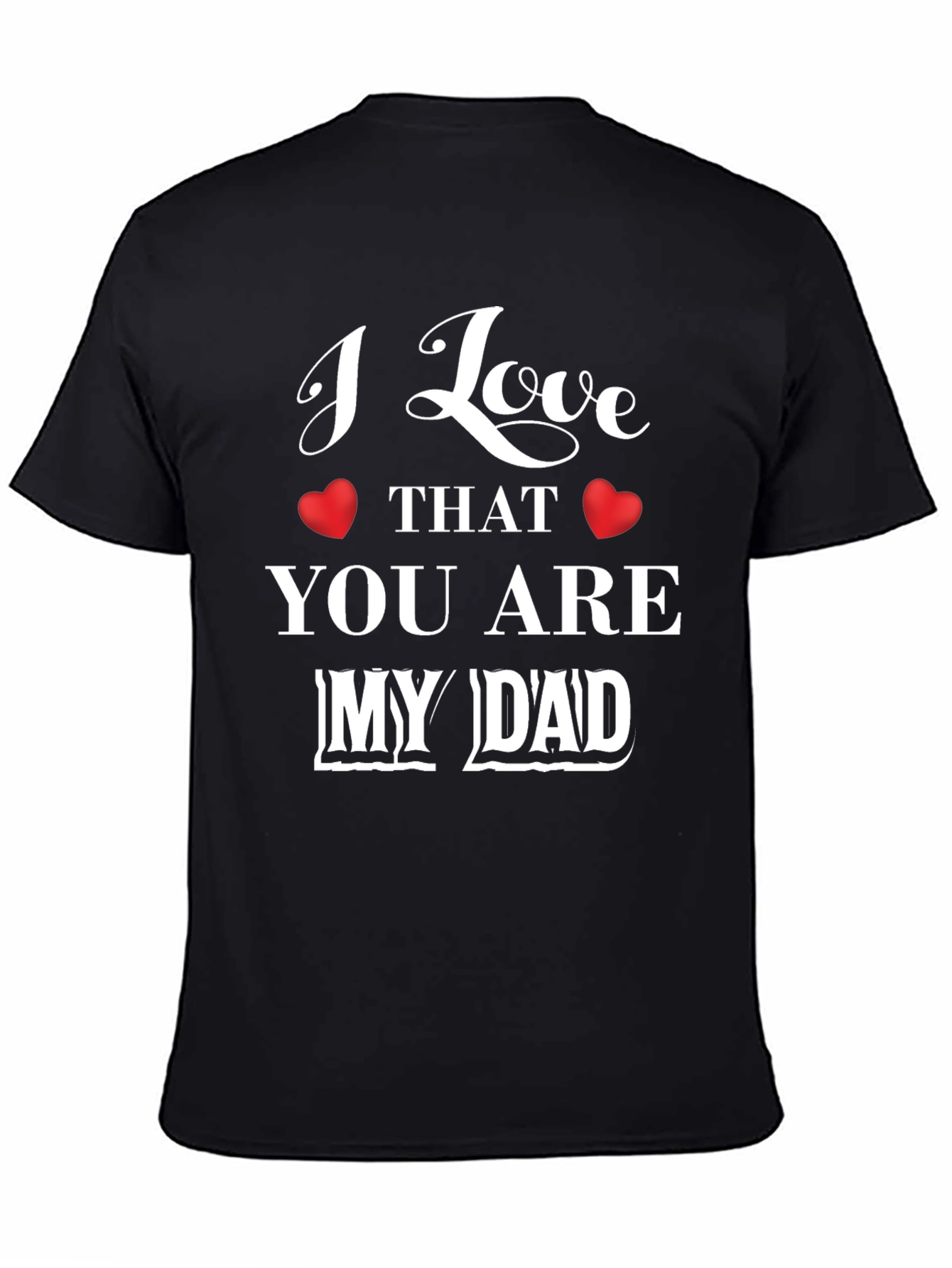 I Love That You Are My Dad Graphic T-Shirt