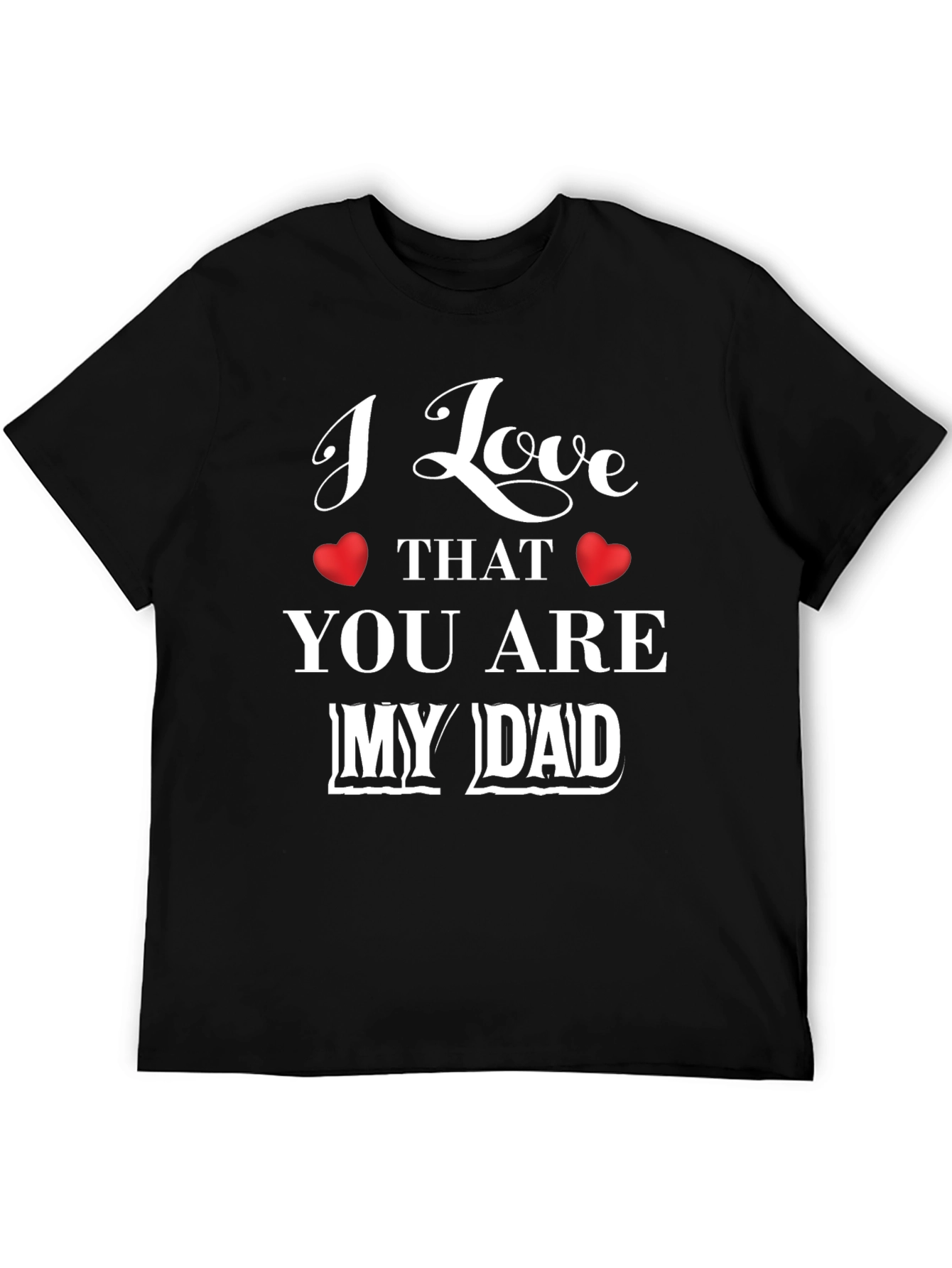 I Love That You Are My Dad Graphic T-Shirt