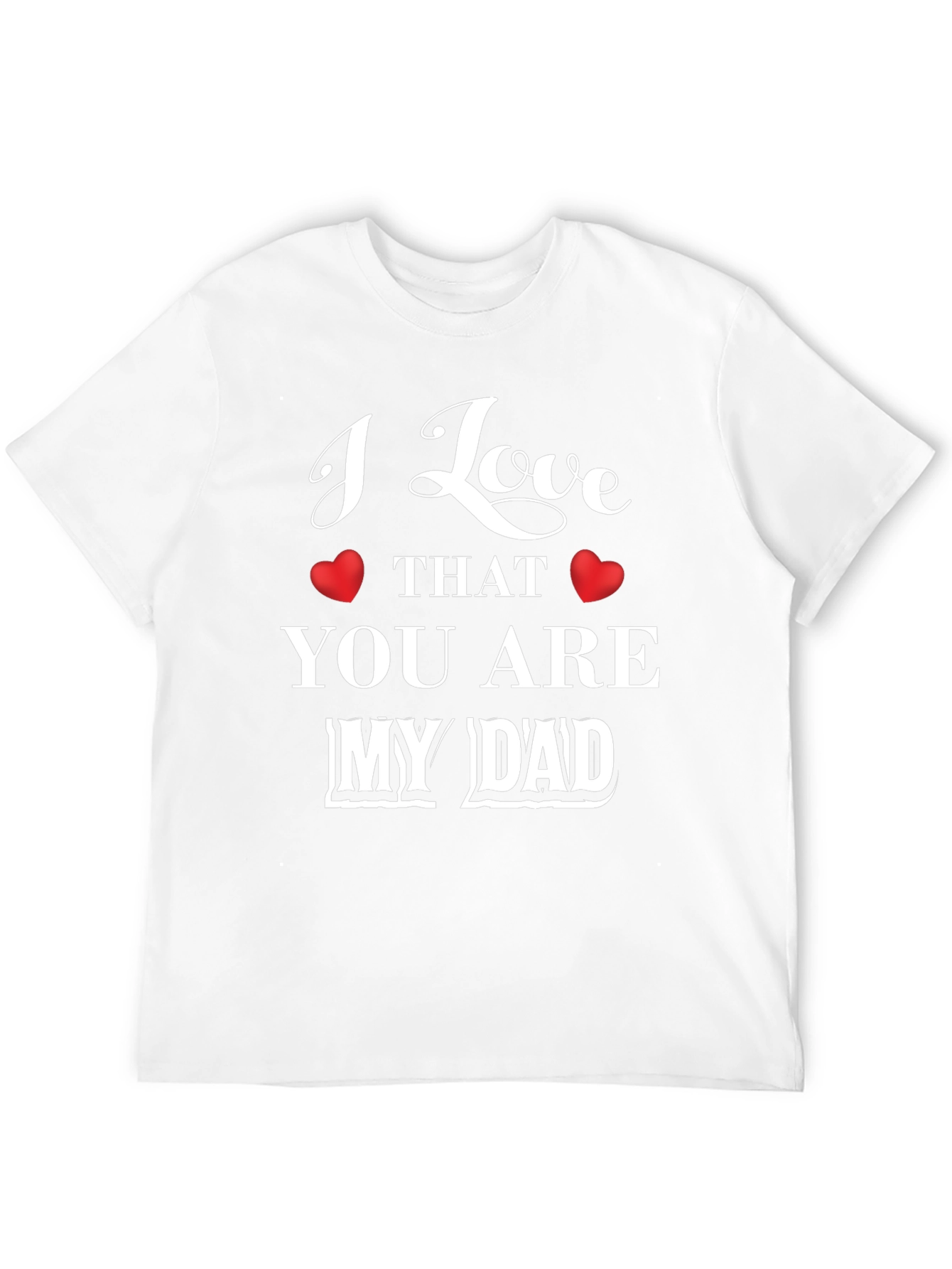 I Love That You Are My Dad Graphic T-Shirt