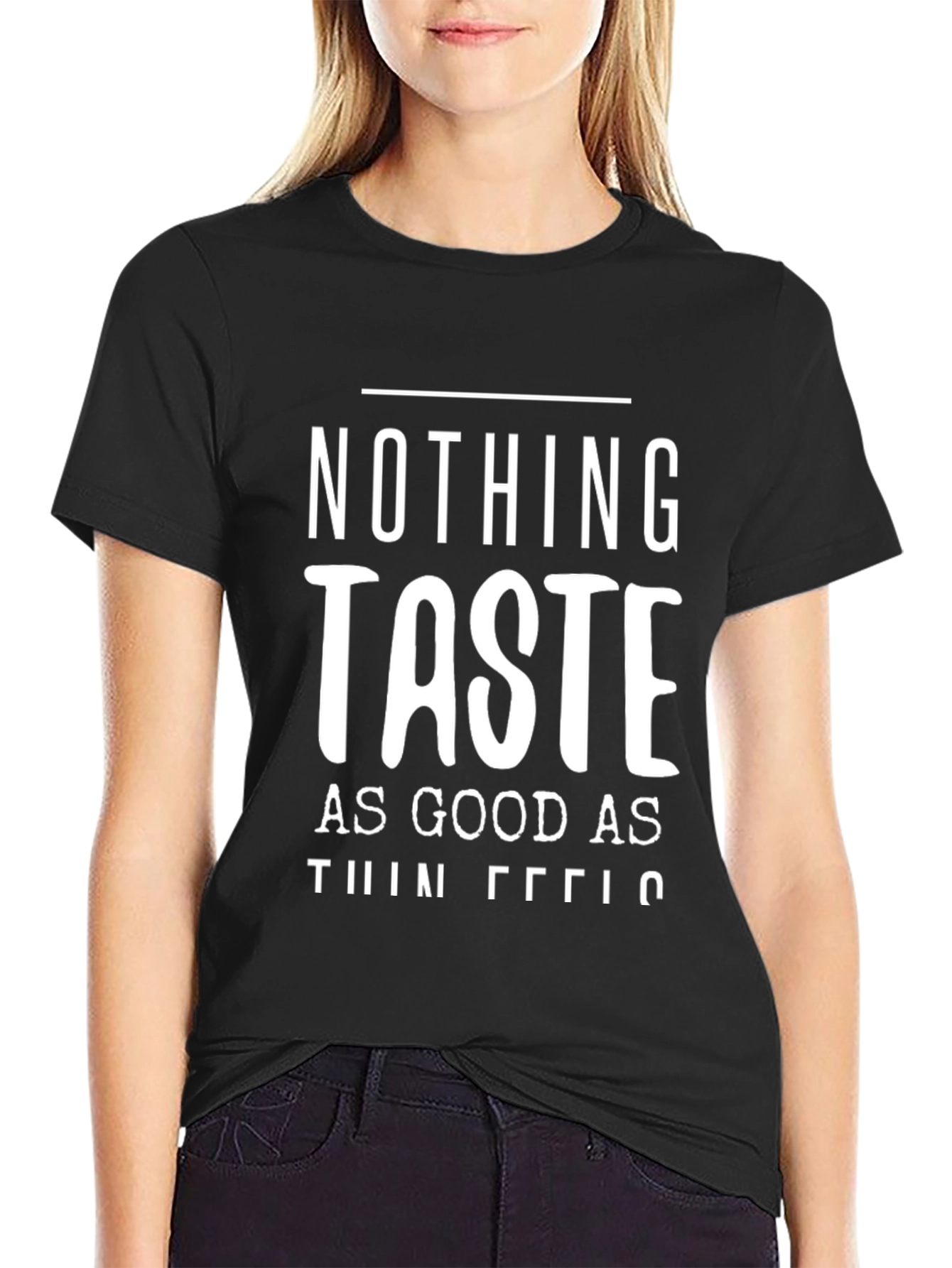 Nothing Tastes As Good As Thin Feels T-Shirt