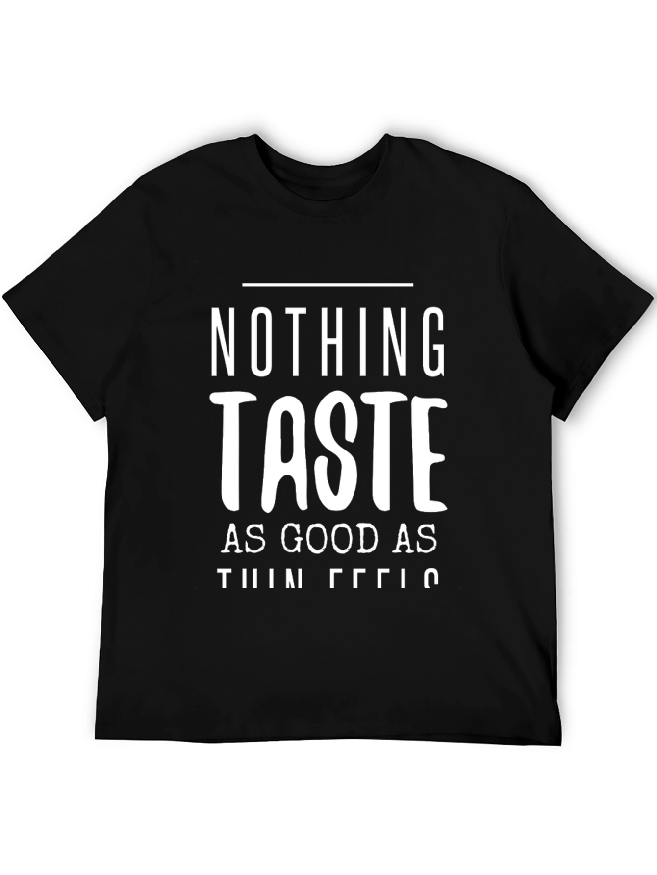 Nothing Tastes As Good As Thin Feels T-Shirt