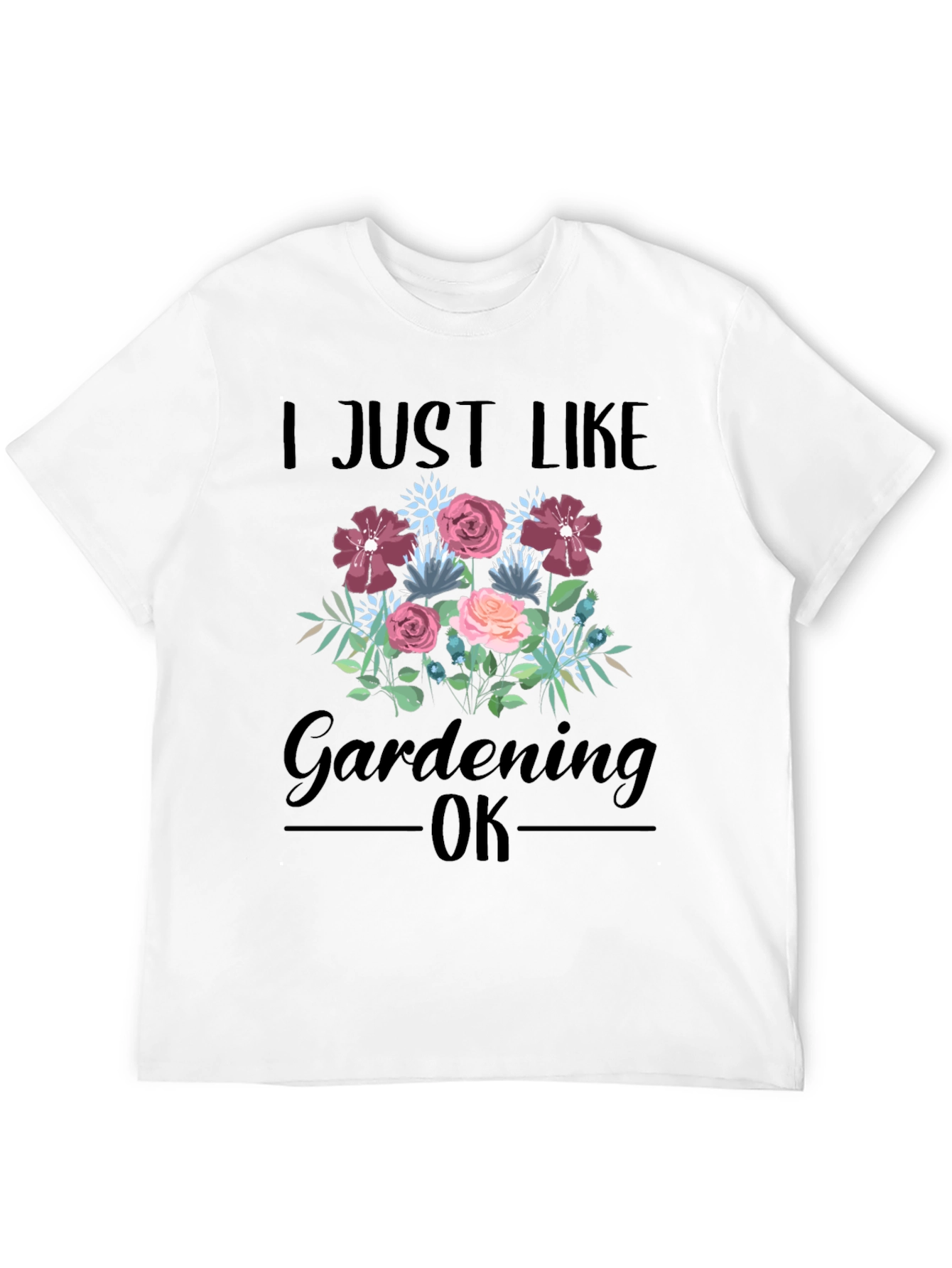 I Just Like Gardening OK T-Shirt