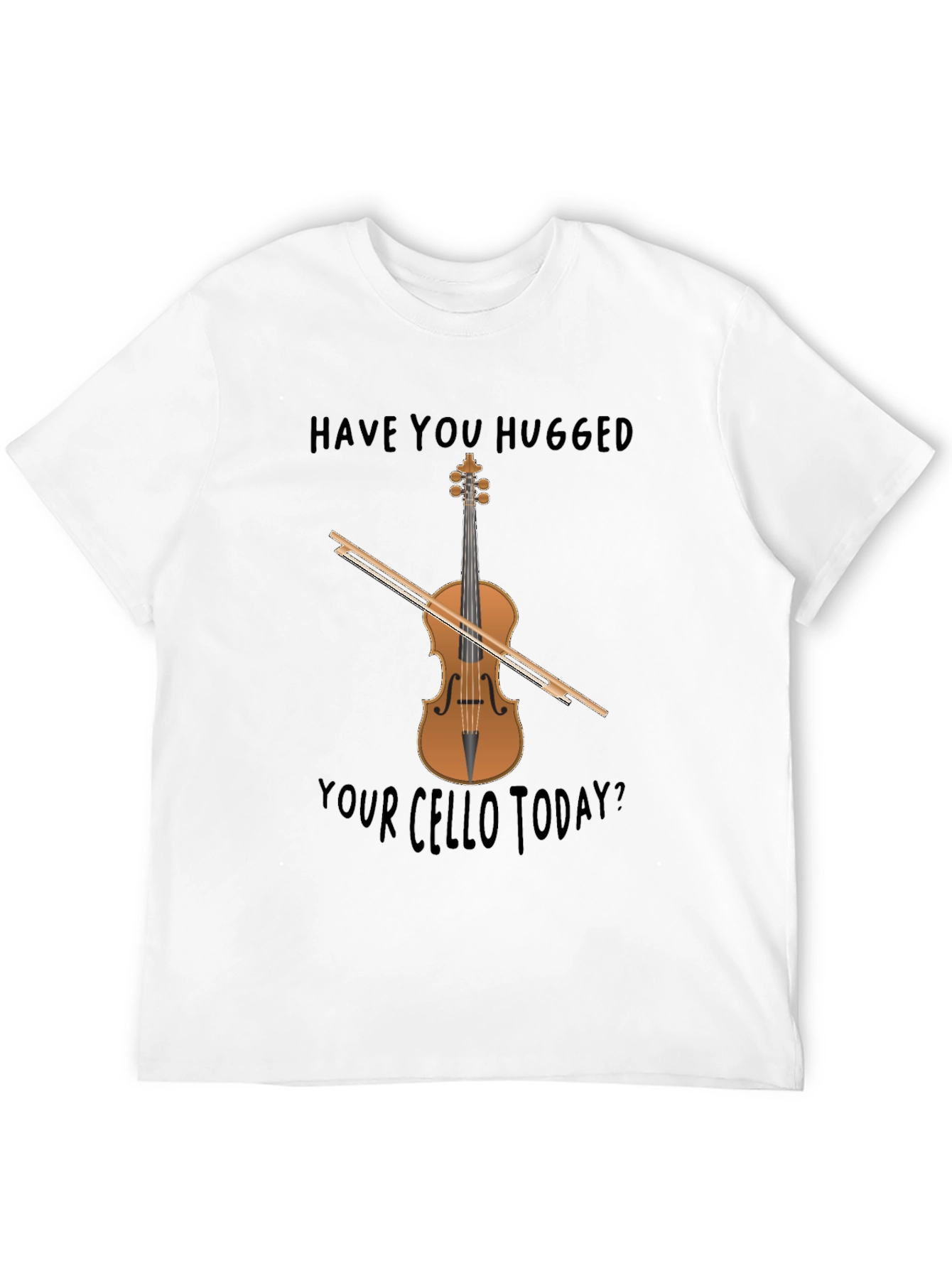 Have You Hugged Your Cello Today T-Shirt