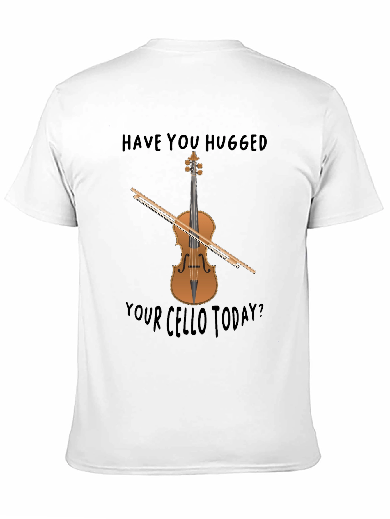 Have You Hugged Your Cello Today T-Shirt