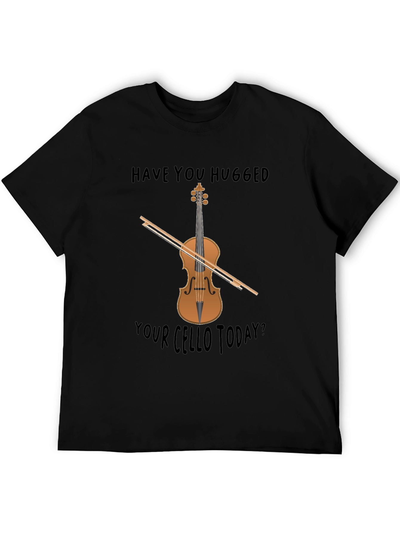 Have You Hugged Your Cello Today T-Shirt