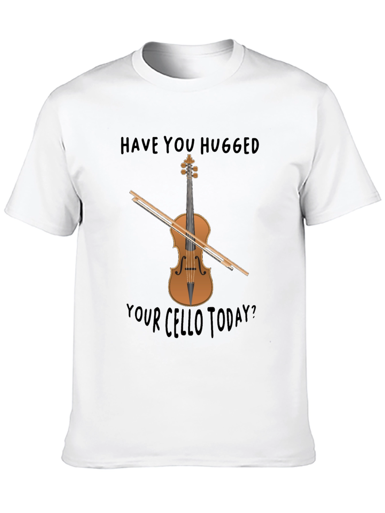 Have You Hugged Your Cello Today T-Shirt