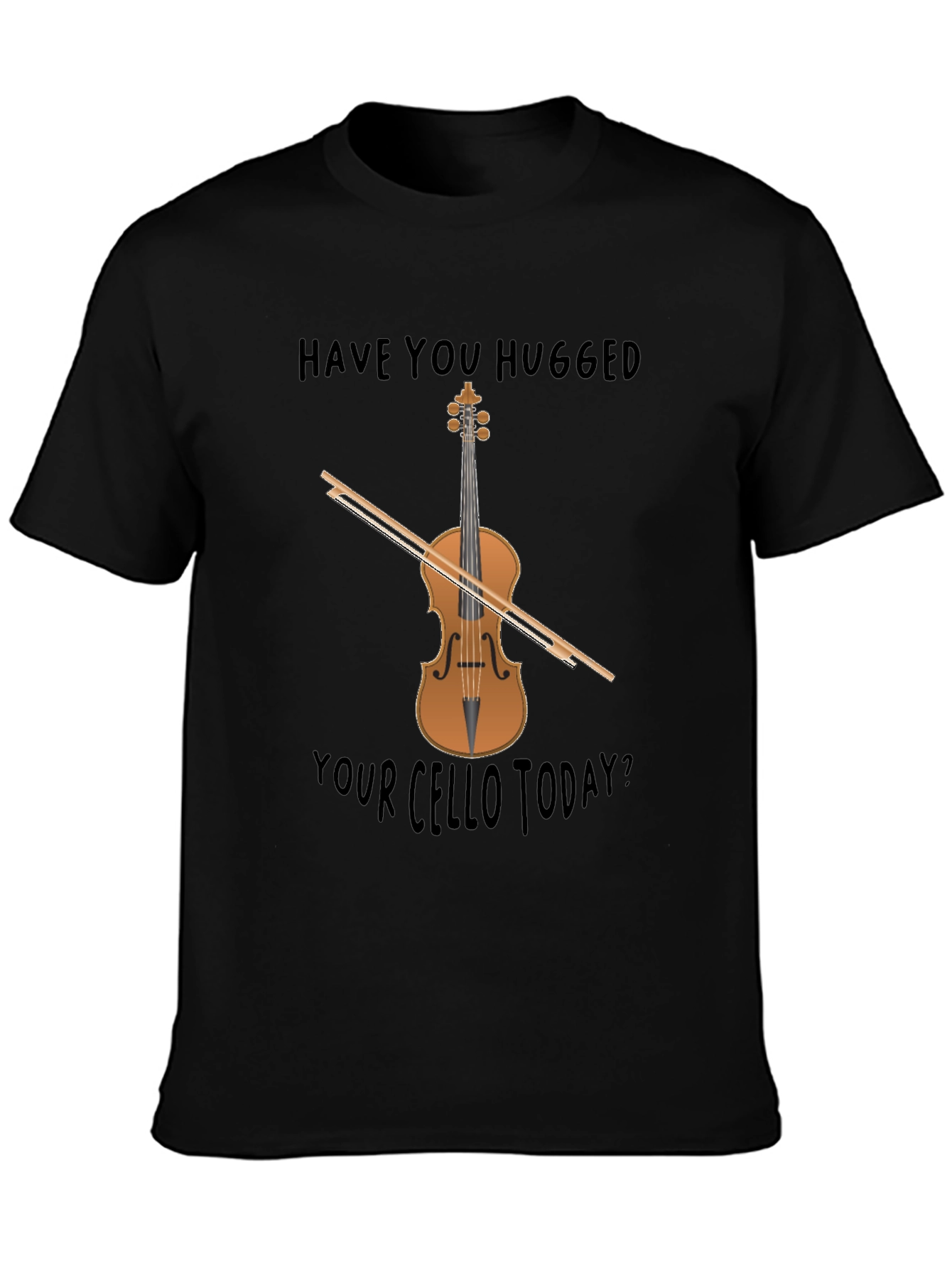Have You Hugged Your Cello Today T-Shirt