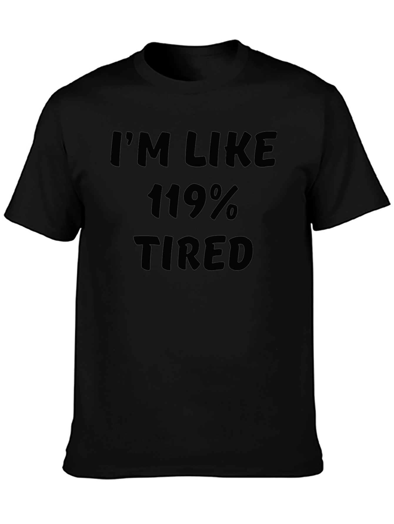 Im Like 119% Tired Black Graphic T-Shirt