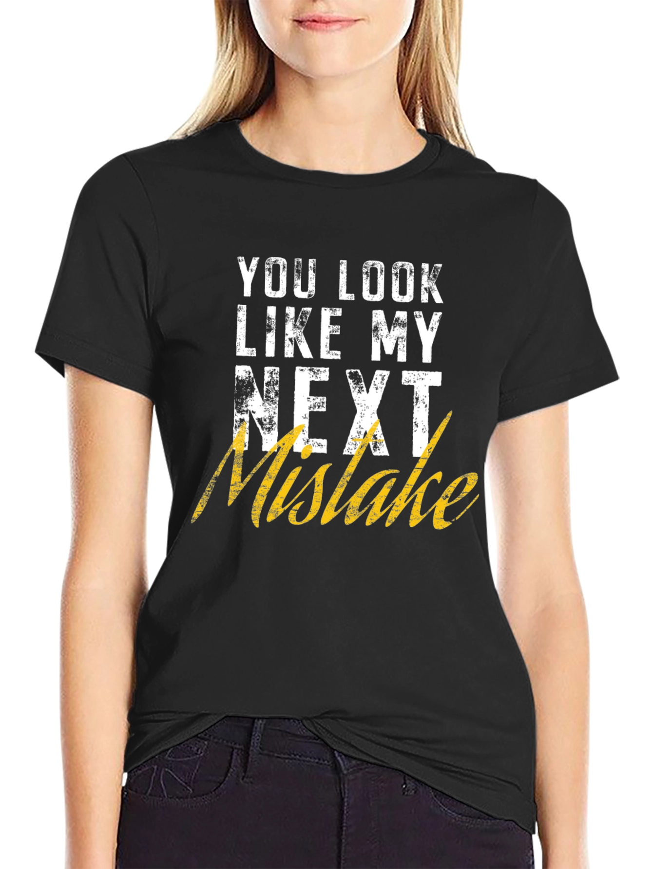 Funny Graphic T-Shirt: You Look Like My Next Mistake