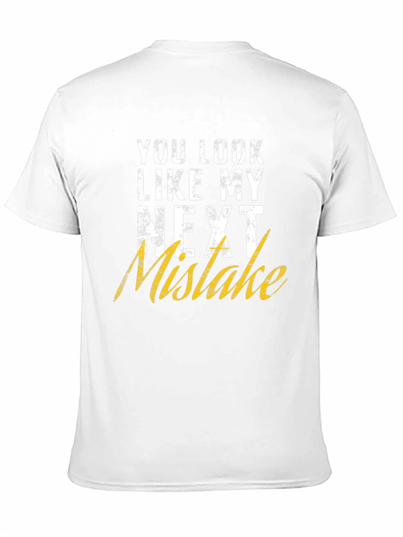 Funny Graphic T-Shirt: You Look Like My Next Mistake