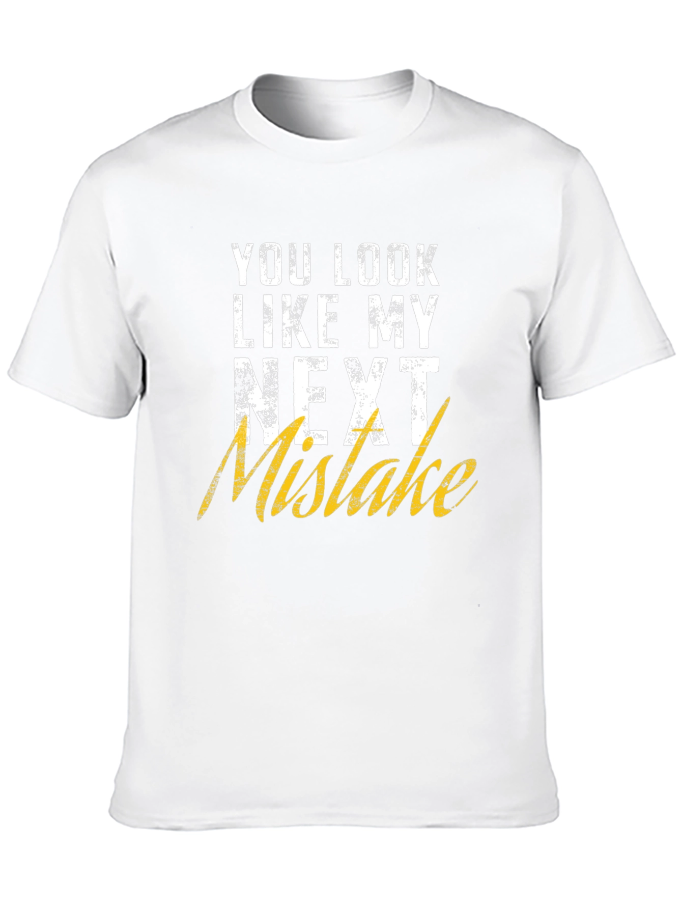 Funny Graphic T-Shirt: You Look Like My Next Mistake