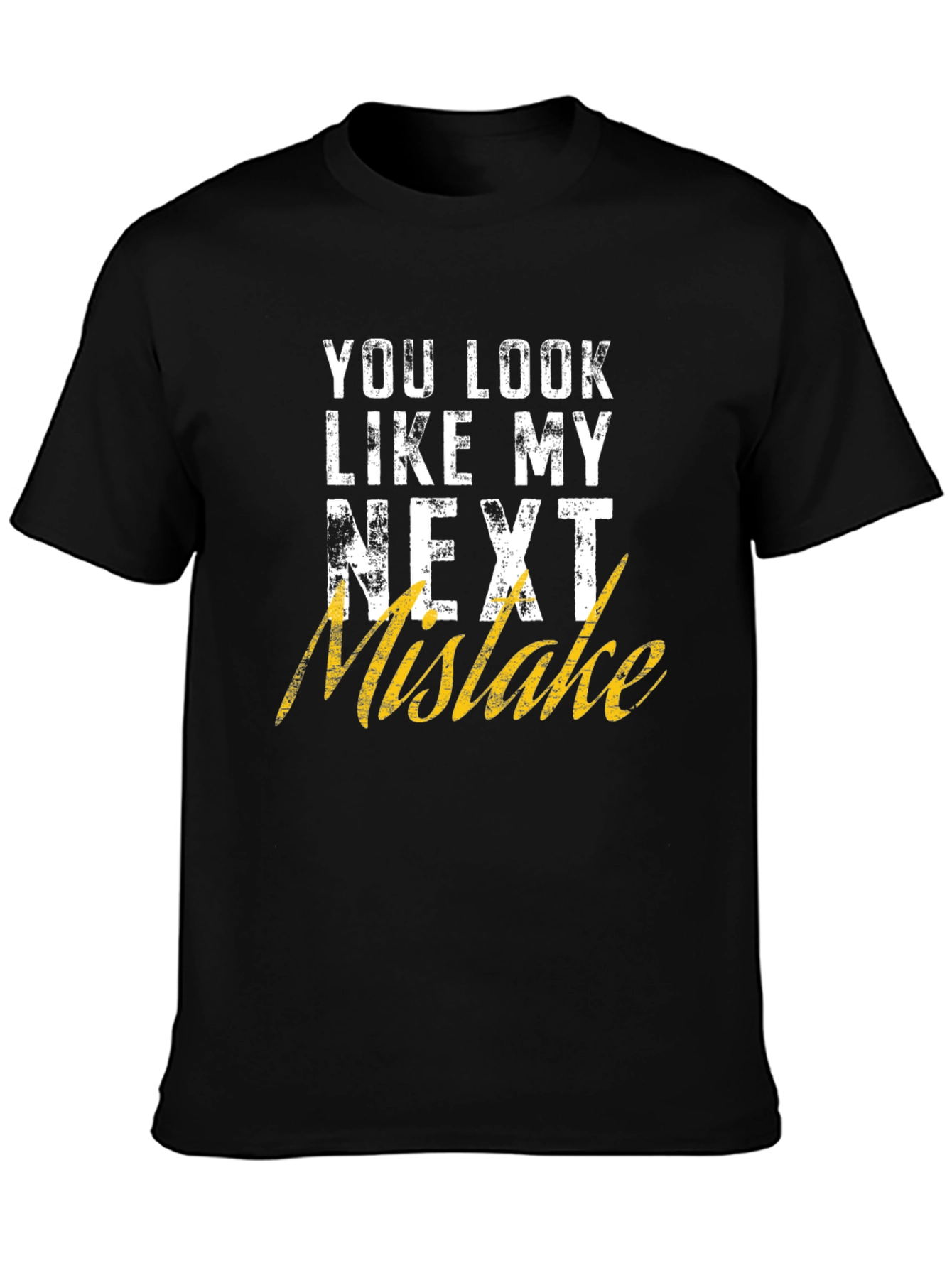 Funny Graphic T-Shirt: You Look Like My Next Mistake