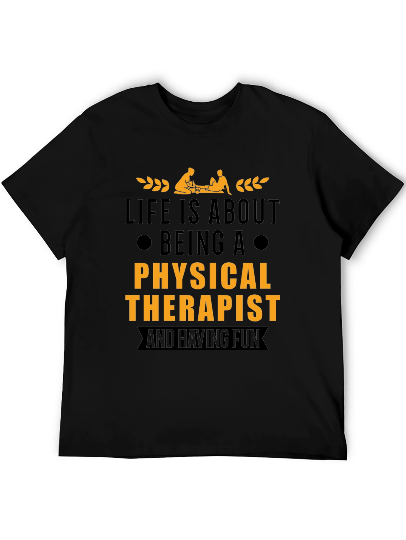 Physical Therapist T-Shirt - Life is About Being A...