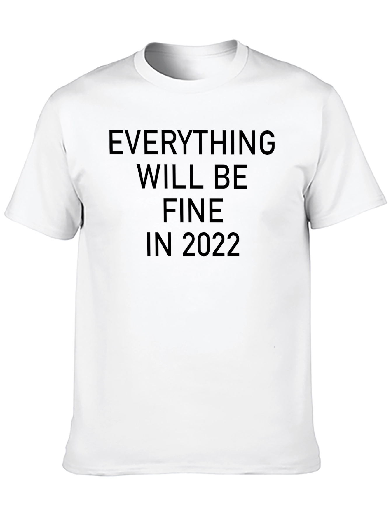 Everything Will Be Fine in 2022 T-Shirt