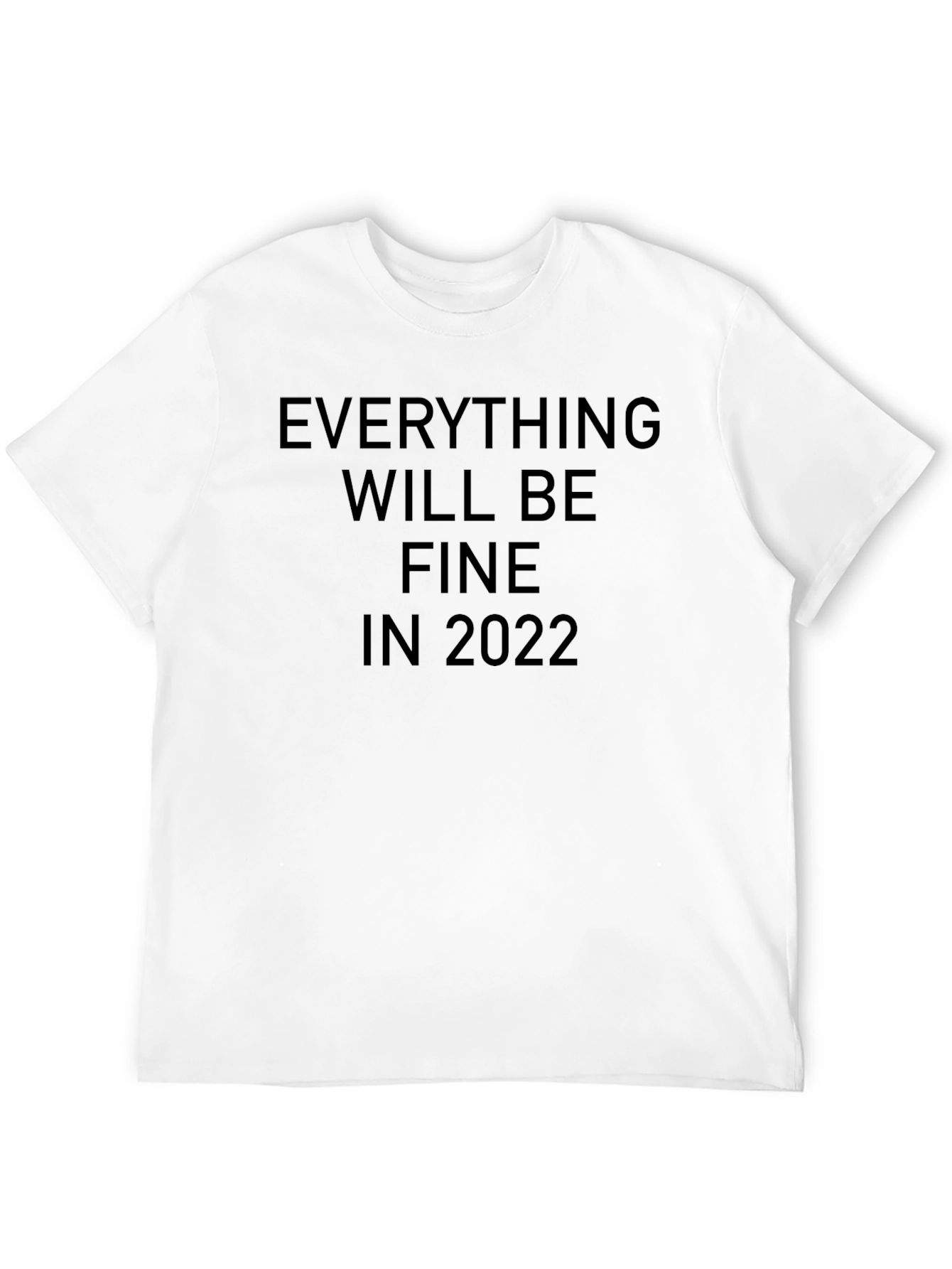 Everything Will Be Fine in 2022 T-Shirt