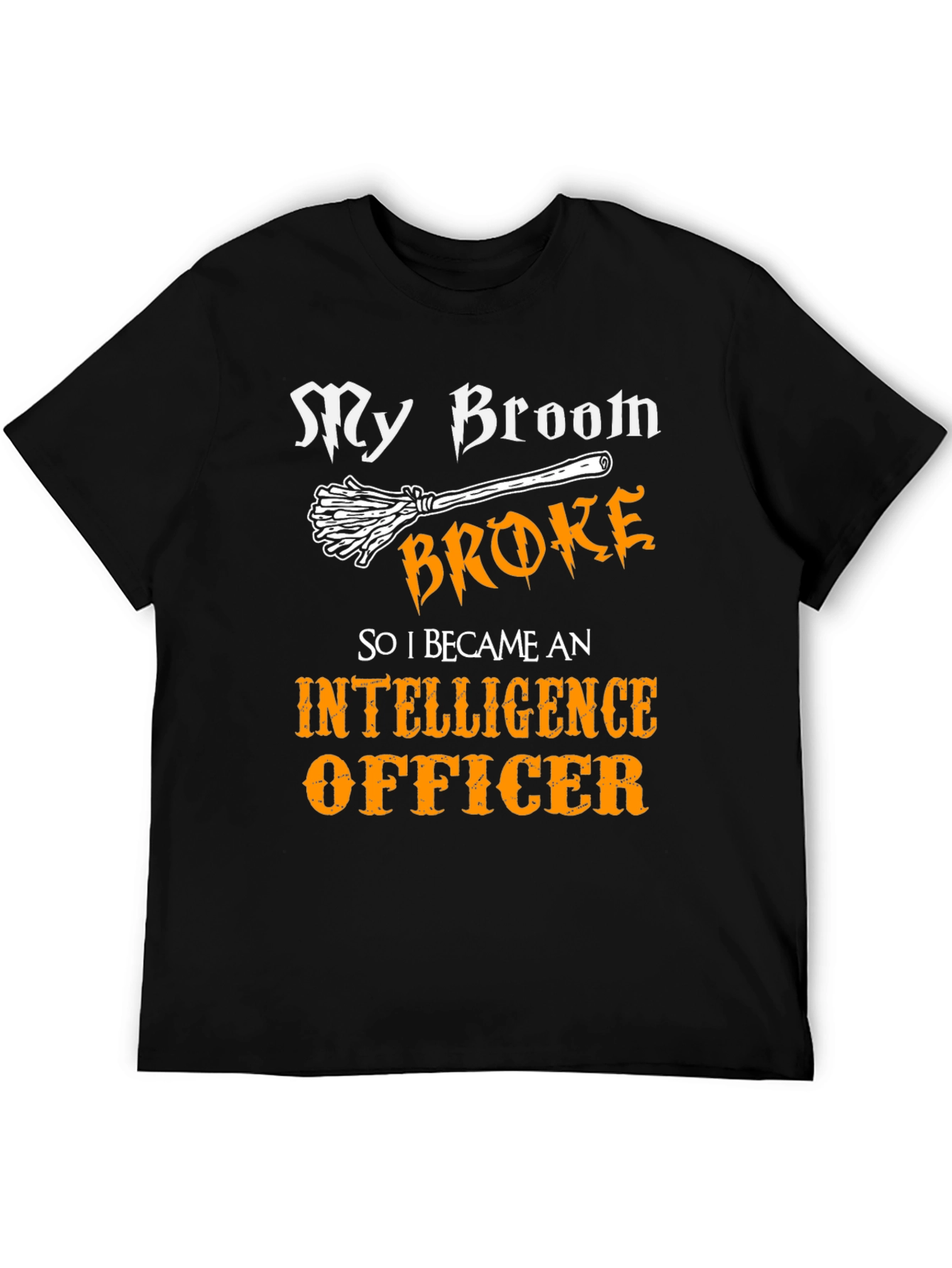 Funny Intelligence Officer T-Shirt - My Broom Broke